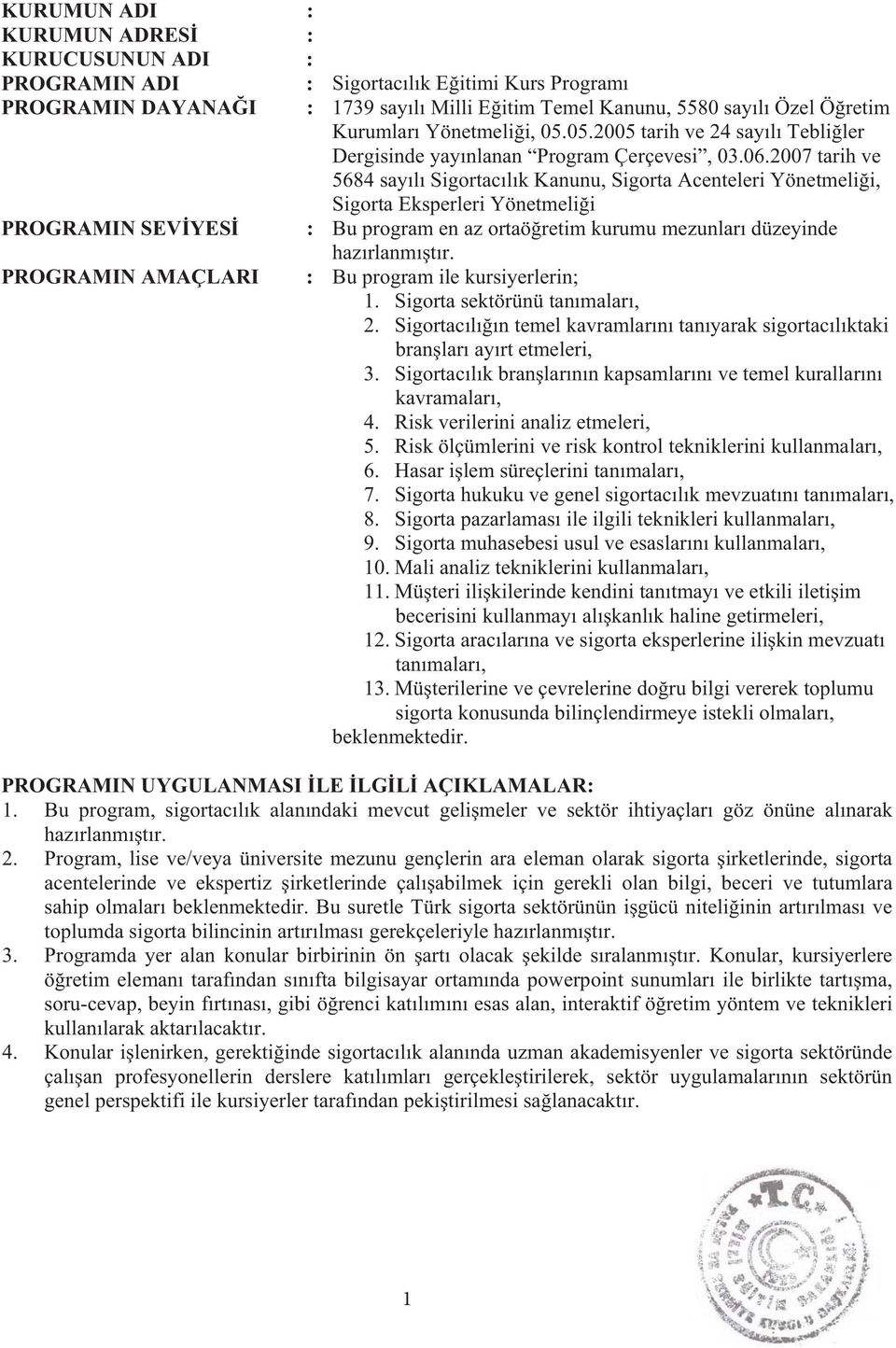 2007 tarih ve 5684 sayl Sigortaclk Kanunu, Sigorta Acenteleri Yönetmelii, Sigorta Eksperleri Yönetmelii : Bu program en az ortaöretim kurumu mezunlar düzeyinde hazrlanmtr.