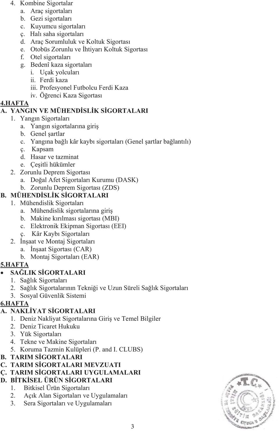 Yangn sigortalarna giri b. Genel artlar c. Yangna bal kâr kayb sigortalar (Genel artlar balantl) ç. Kapsam d. Hasar ve tazminat e. Çeitli hükümler 2. Zorunlu Deprem Sigortas a.