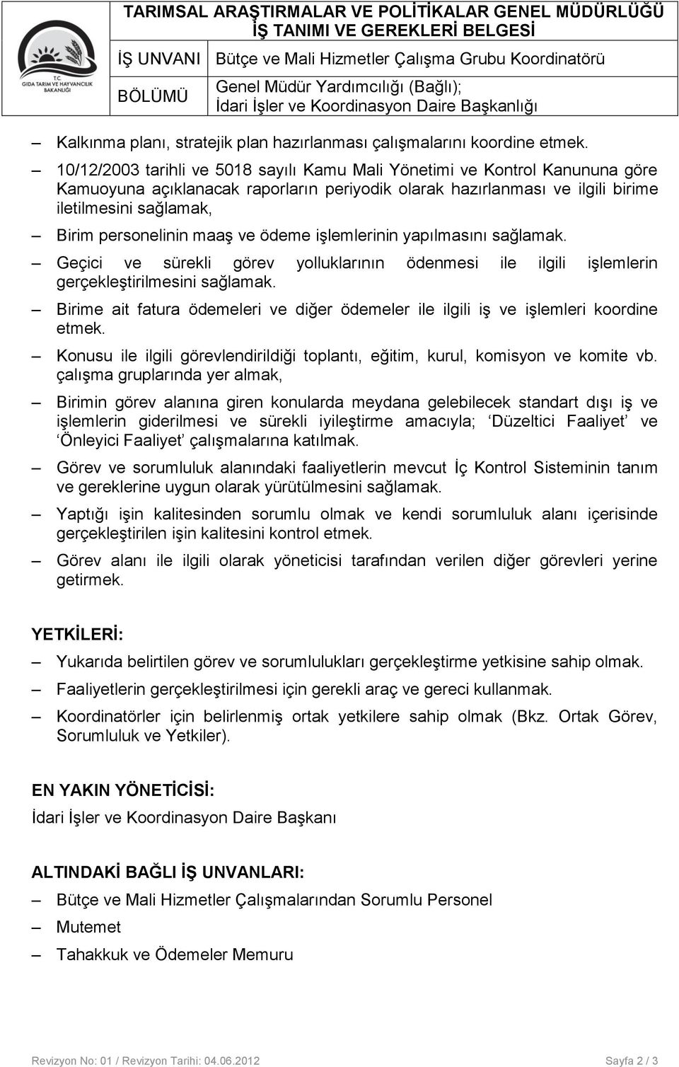 10/12/2003 tarihli ve 5018 sayılı Kamu Mali Yönetimi ve Kontrol Kanununa göre Kamuoyuna açıklanacak raporların periyodik olarak hazırlanması ve ilgili birime iletilmesini sağlamak, Birim personelinin