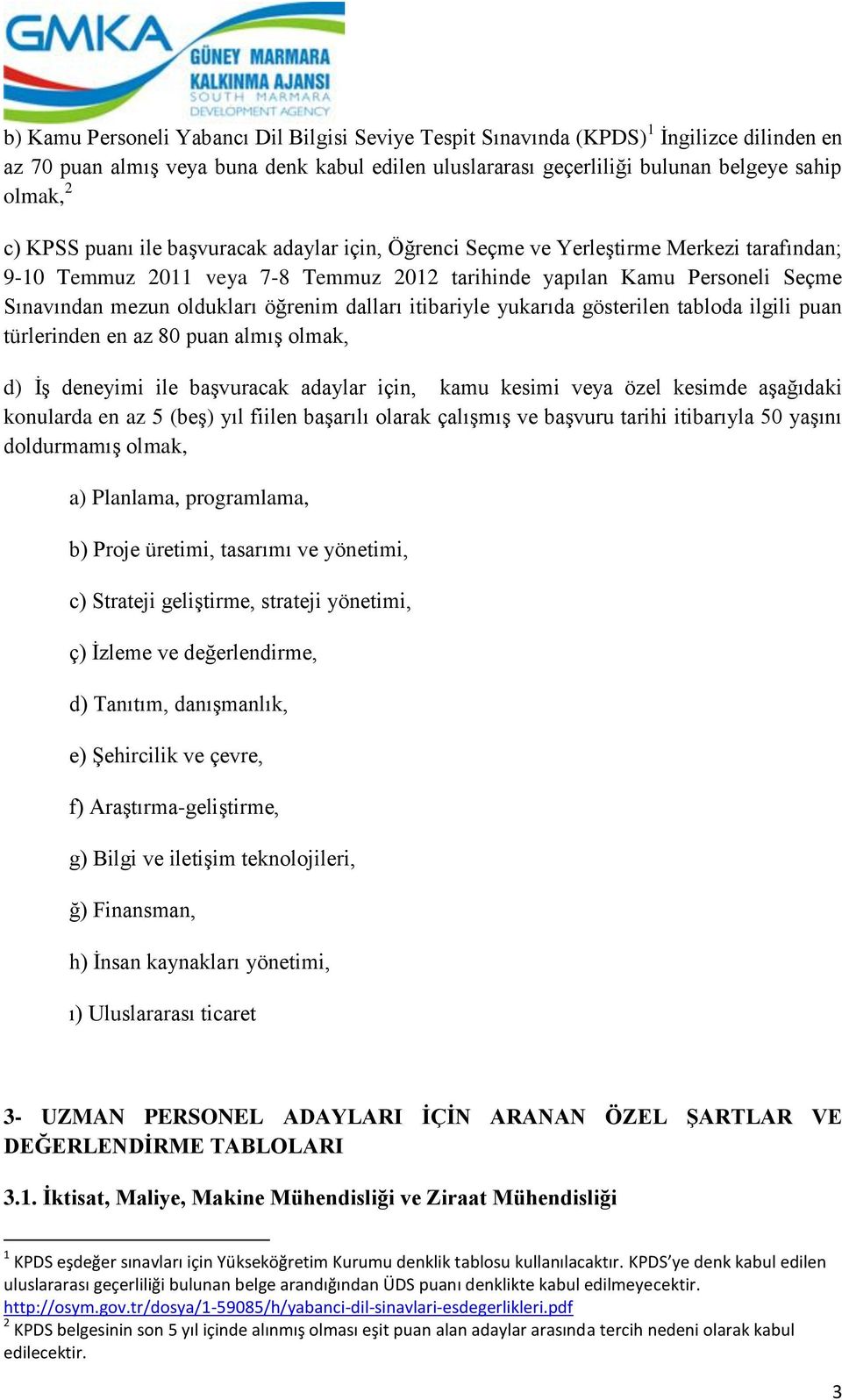 öğrenim dalları itibariyle yukarıda gösterilen tabloda ilgili puan türlerinden en az 80 puan almış olmak, d) İş deneyimi ile başvuracak adaylar için, kamu kesimi veya özel kesimde aşağıdaki konularda