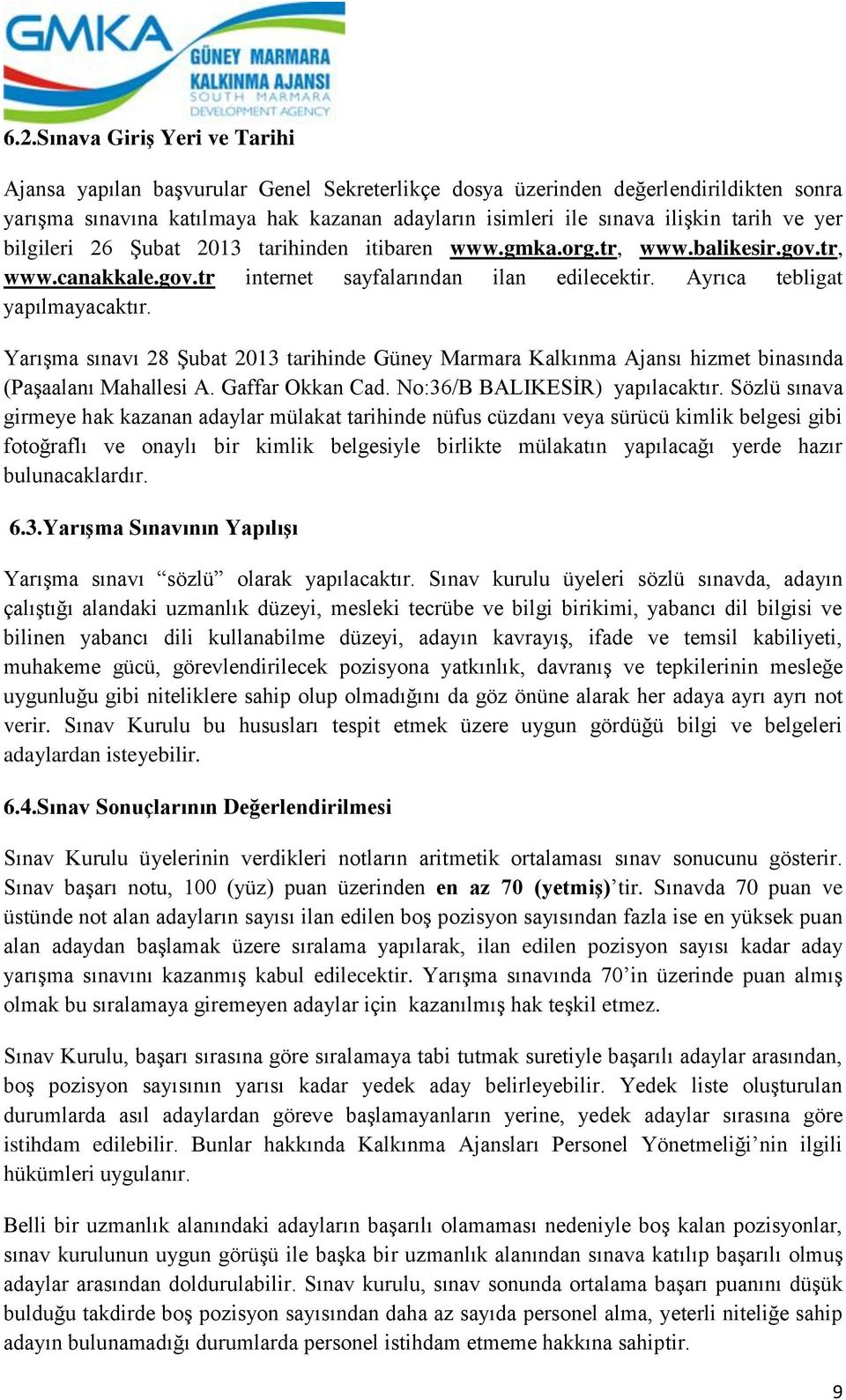 Yarışma sınavı 28 Şubat 2013 tarihinde Güney Marmara Kalkınma Ajansı hizmet binasında (Paşaalanı Mahallesi A. Gaffar Okkan Cad. No:36/B BALIKESİR) yapılacaktır.