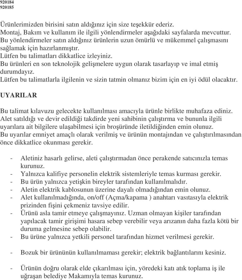 Bu ürünleri en son teknolojik gelimelere uygun olarak tasarlayıp ve imal etmi durumdayız. Lütfen bu talimatlarla ilgilenin ve sizin tatmin olmanız bizim için en iyi ödül olacaktır.