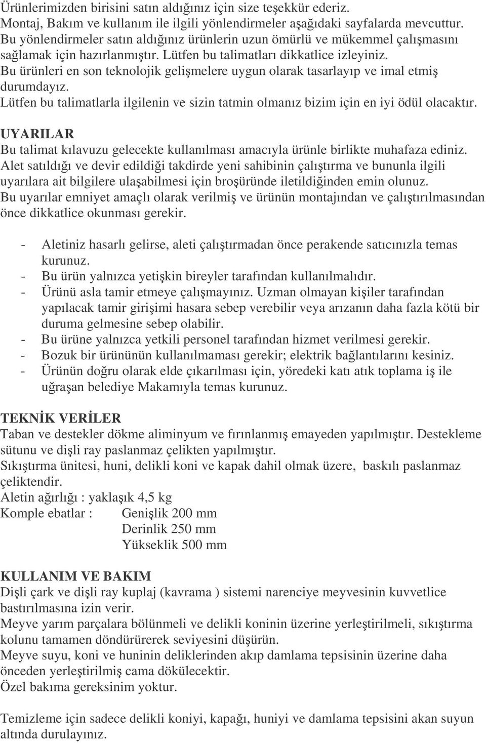 Bu ürünleri en son teknolojik gelimelere uygun olarak tasarlayıp ve imal etmi durumdayız. Lütfen bu talimatlarla ilgilenin ve sizin tatmin olmanız bizim için en iyi ödül olacaktır.