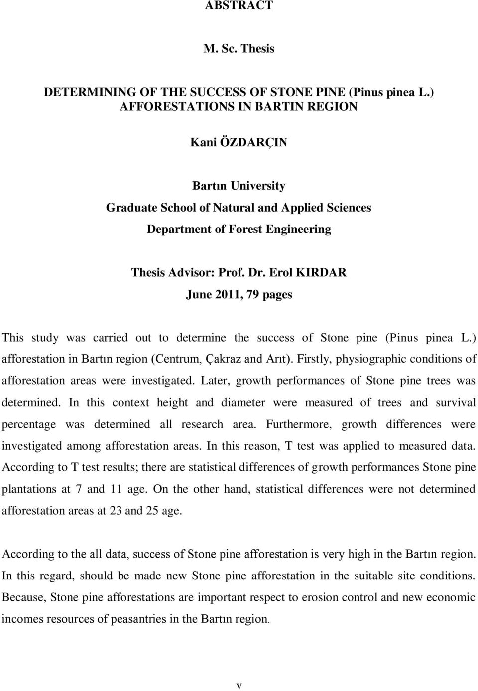 Erol KIRDAR June 2011, 79 pages This study was carried out to determine the success of Stone pine (Pinus pinea L.) afforestation in Bartın region (Centrum, Çakraz and Arıt).