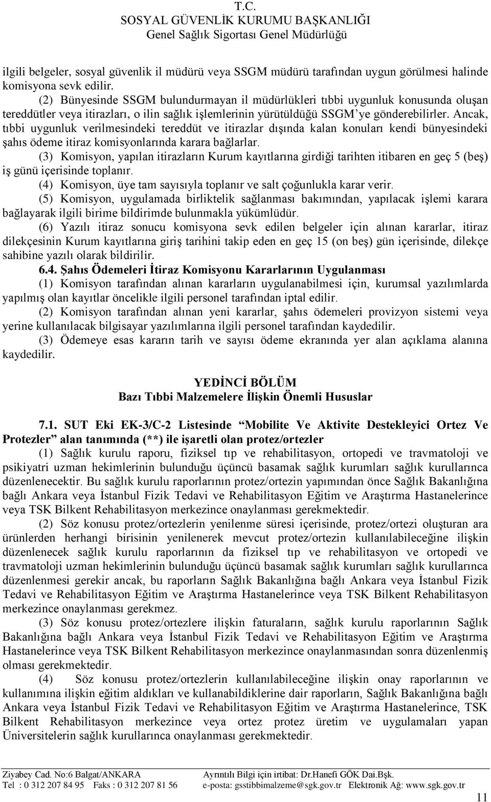 Ancak, tıbbi uygunluk verilmesindeki tereddüt ve itirazlar dışında kalan konuları kendi bünyesindeki şahıs ödeme itiraz komisyonlarında karara bağlarlar.