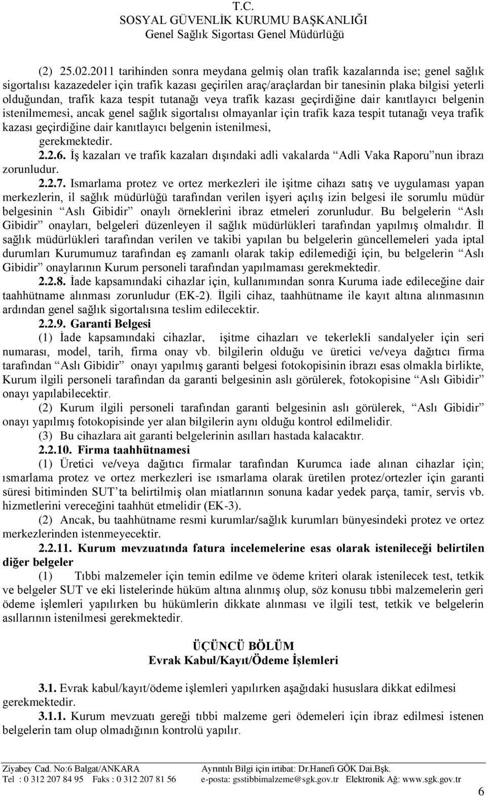 trafik kaza tespit tutanağı veya trafik kazası geçirdiğine dair kanıtlayıcı belgenin istenilmemesi, ancak genel sağlık sigortalısı olmayanlar için trafik kaza tespit tutanağı veya trafik kazası