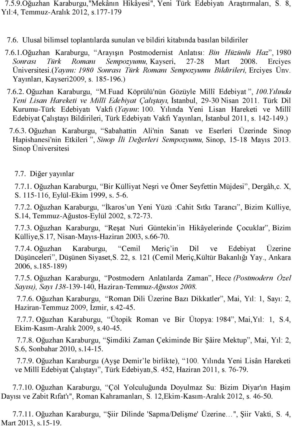 Oğuzhan Karaburgu, Arayışın Postmodernist Anlatısı: Bin Hüzünlü Haz, 1980 Sonrası Türk Romanı Sempozyumu, Kayseri, 27-28 Mart 2008. Erciyes Üniversitesi.