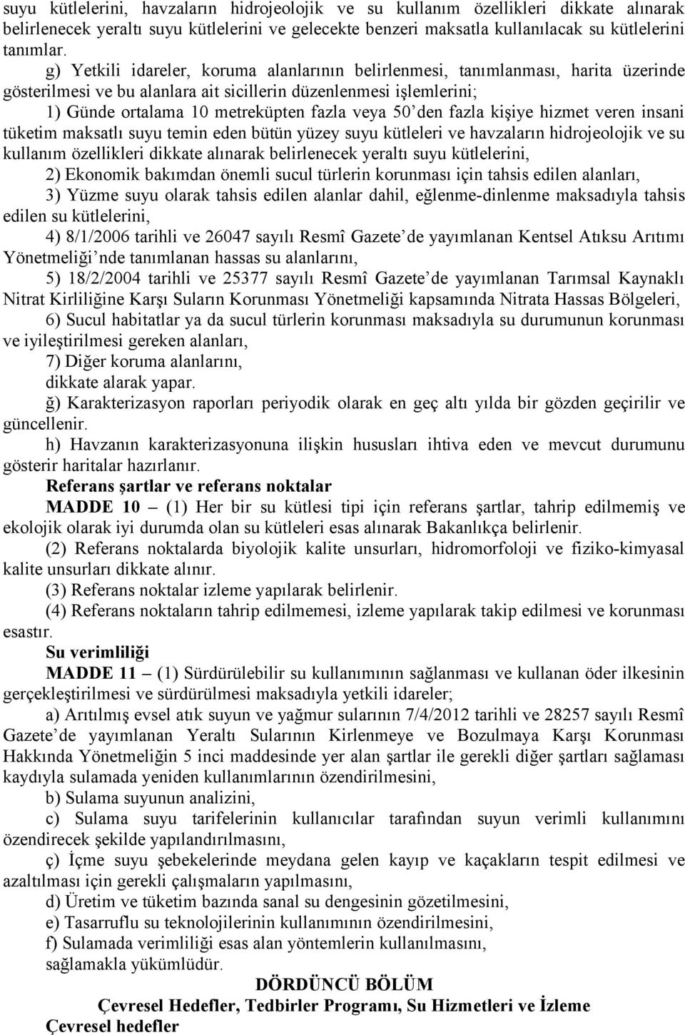 den fazla kişiye hizmet veren insani tüketim maksatlı suyu temin eden bütün yüzey suyu kütleleri ve havzaların hidrojeolojik ve su kullanım özellikleri dikkate alınarak belirlenecek yeraltı suyu