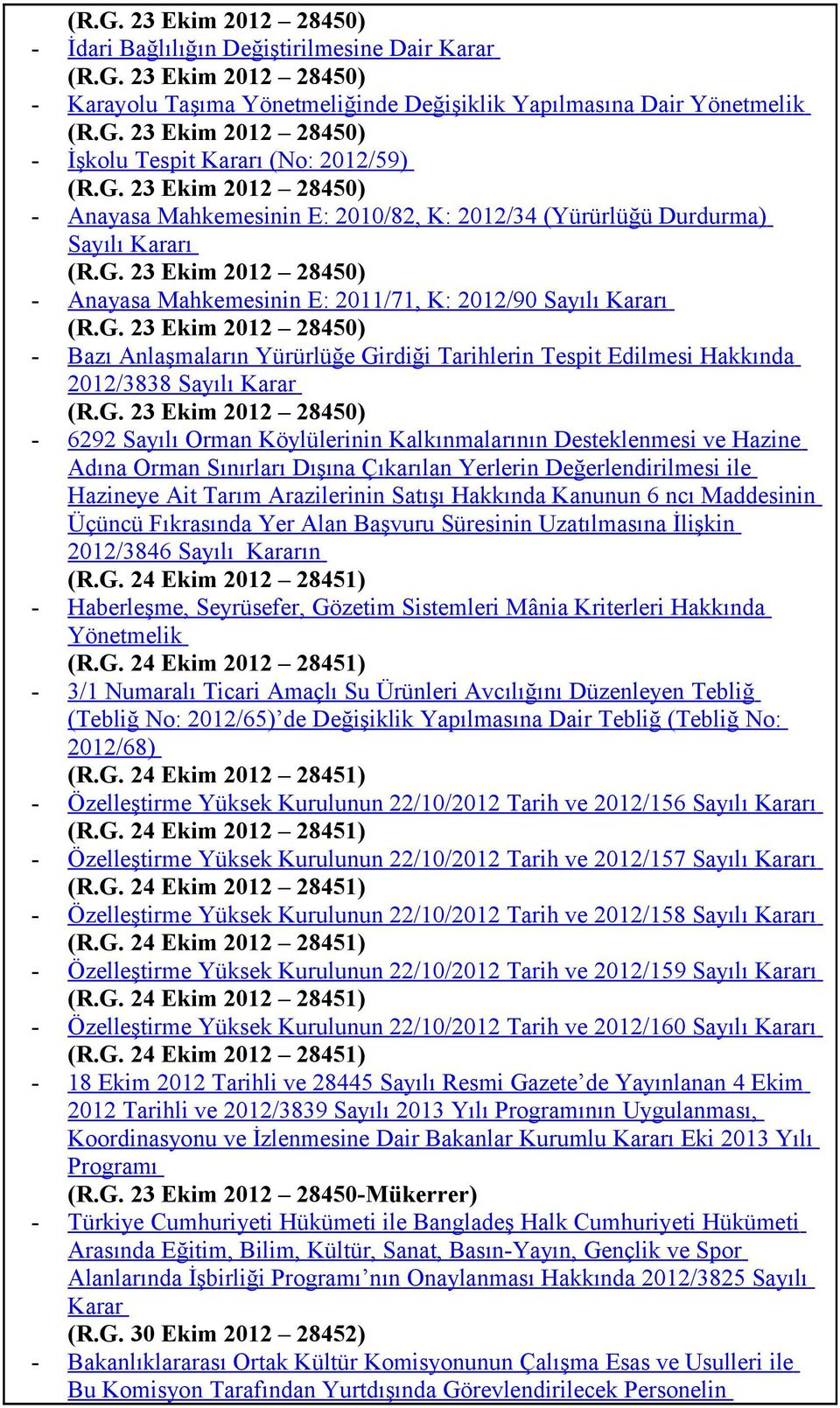 G. 23 Ekim 2012 28450) 6292 Sayılı Orman Köylülerinin Kalkınmalarının Desteklenmesi ve Hazine Adına Orman Sınırları Dışına Çıkarılan Yerlerin Değerlendirilmesi ile Hazineye Ait Tarım Arazilerinin