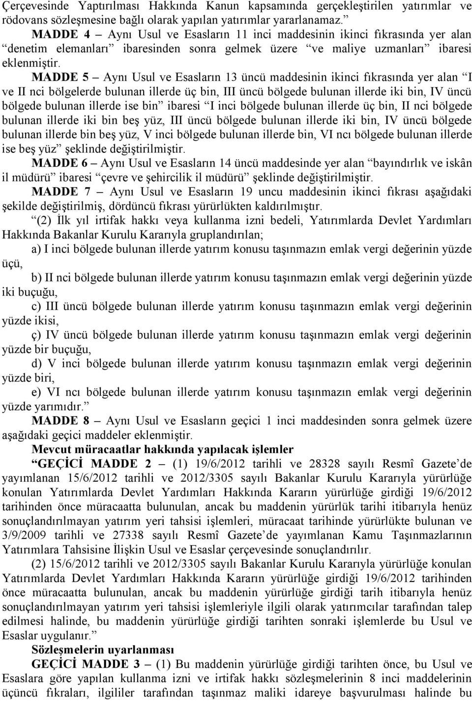 MADDE 5 Aynı Usul ve Esasların 13 üncü maddesinin ikinci fıkrasında yer alan I ve II nci bölgelerde bulunan illerde üç bin, III üncü bölgede bulunan illerde iki bin, IV üncü bölgede bulunan illerde