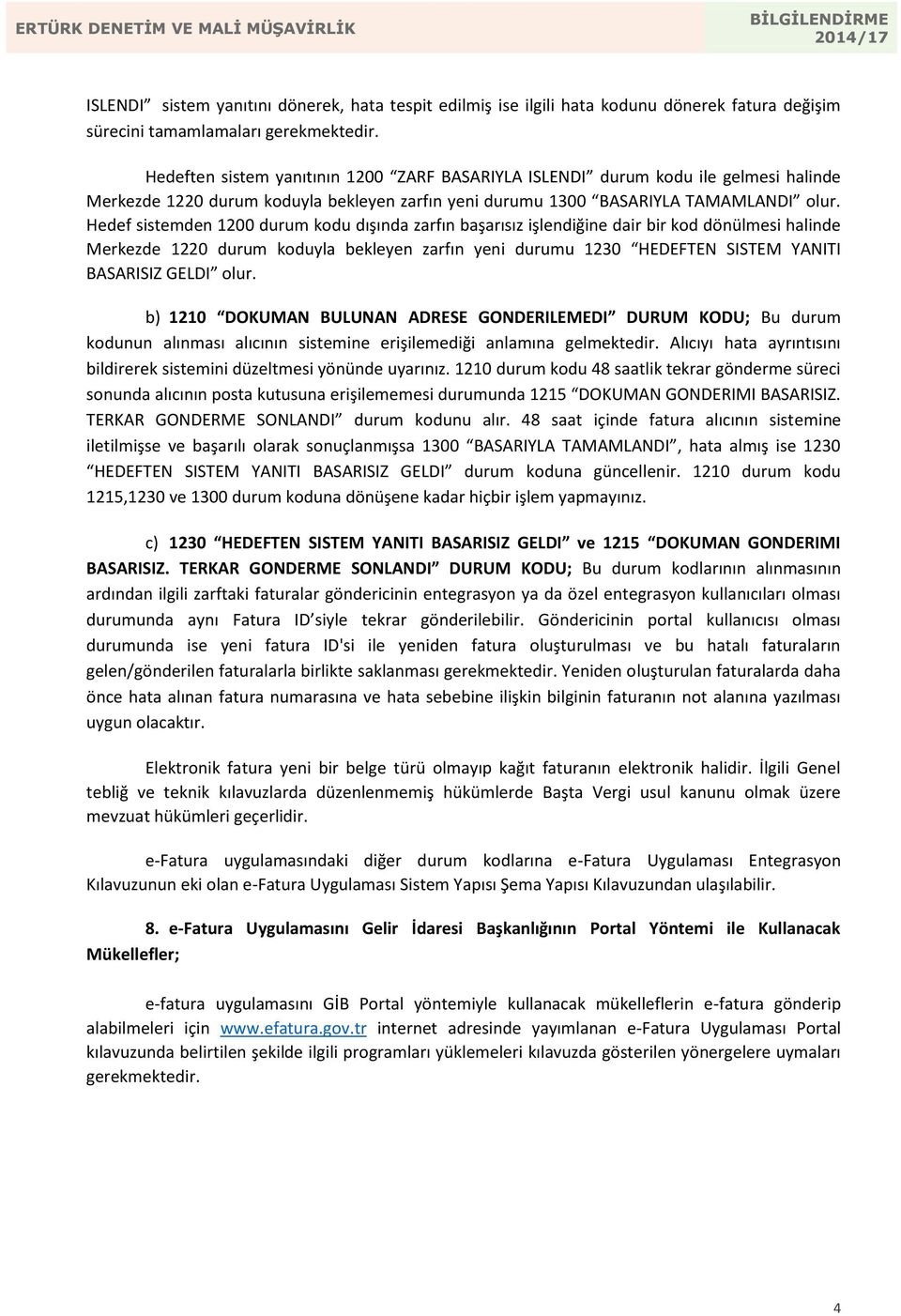 Hedef sistemden 1200 durum kodu dışında zarfın başarısız işlendiğine dair bir kod dönülmesi halinde Merkezde 1220 durum koduyla bekleyen zarfın yeni durumu 1230 HEDEFTEN SISTEM YANITI BASARISIZ GELDI