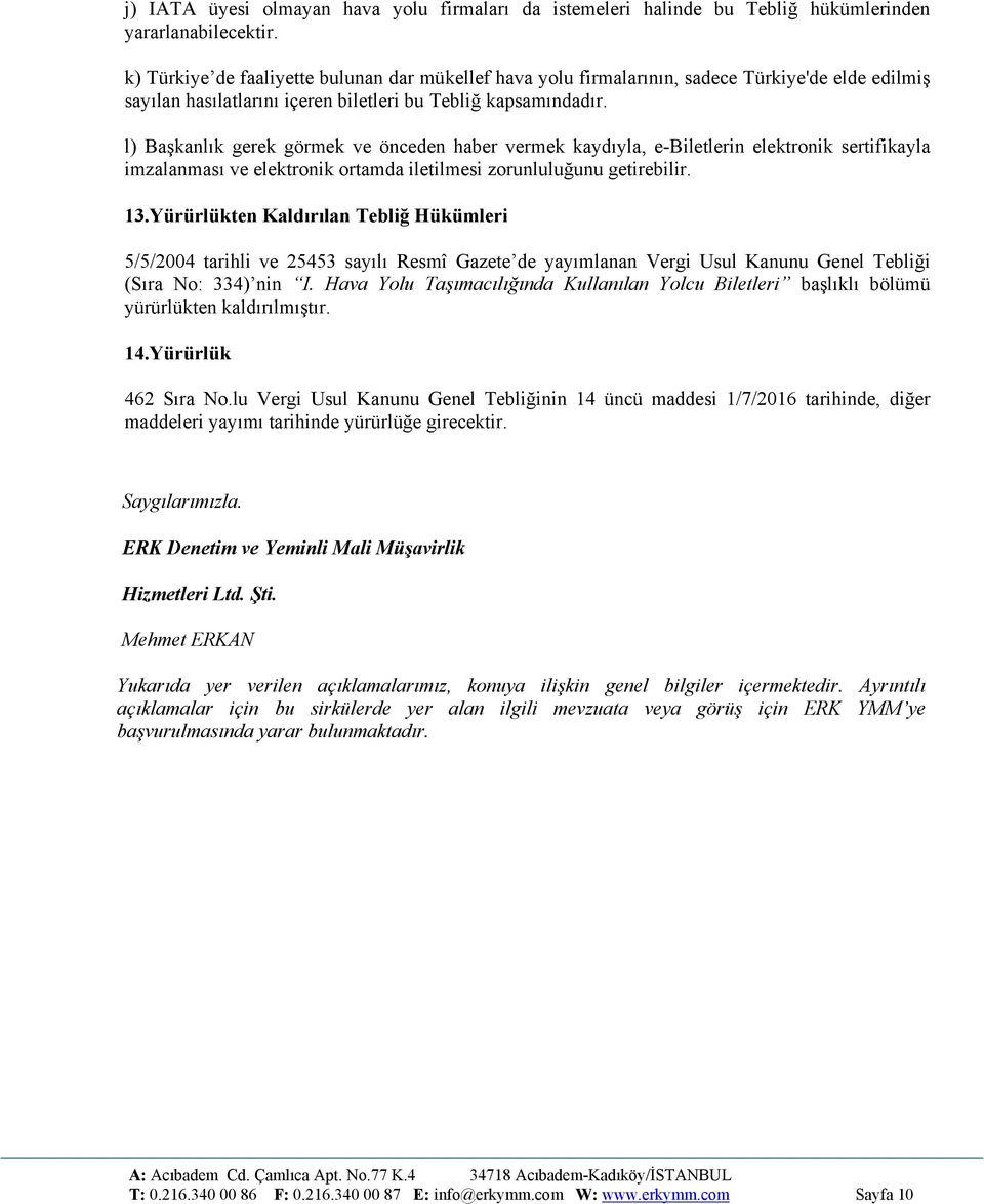 l) Başkanlık gerek görmek ve önceden haber vermek kaydıyla, e-biletlerin elektronik sertifikayla imzalanması ve elektronik ortamda iletilmesi zorunluluğunu getirebilir. 13.