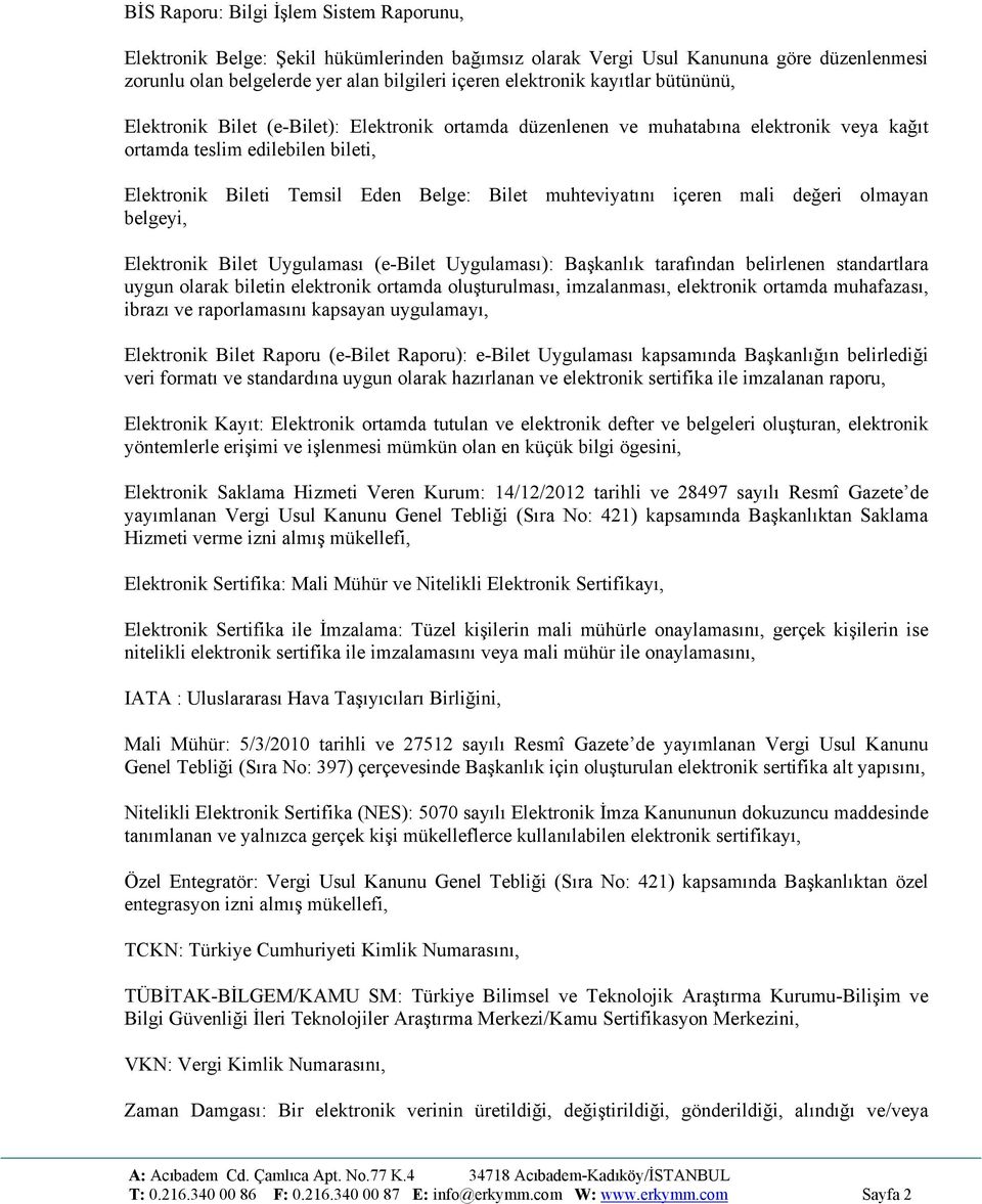 muhteviyatını içeren mali değeri olmayan belgeyi, Elektronik Bilet Uygulaması (e-bilet Uygulaması): Başkanlık tarafından belirlenen standartlara uygun olarak biletin elektronik ortamda oluşturulması,