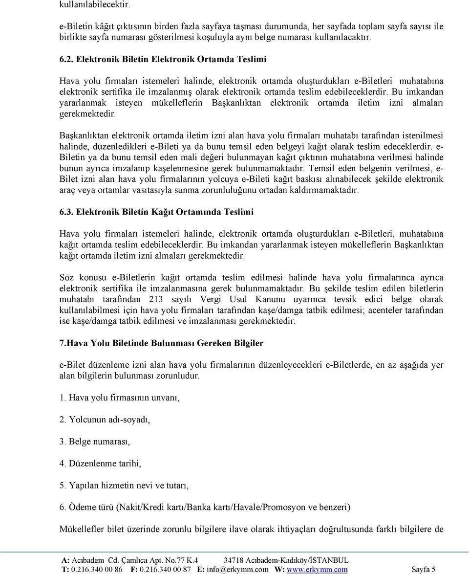 Elektronik Biletin Elektronik Ortamda Teslimi Hava yolu firmaları istemeleri halinde, elektronik ortamda oluşturdukları e-biletleri muhatabına elektronik sertifika ile imzalanmış olarak elektronik