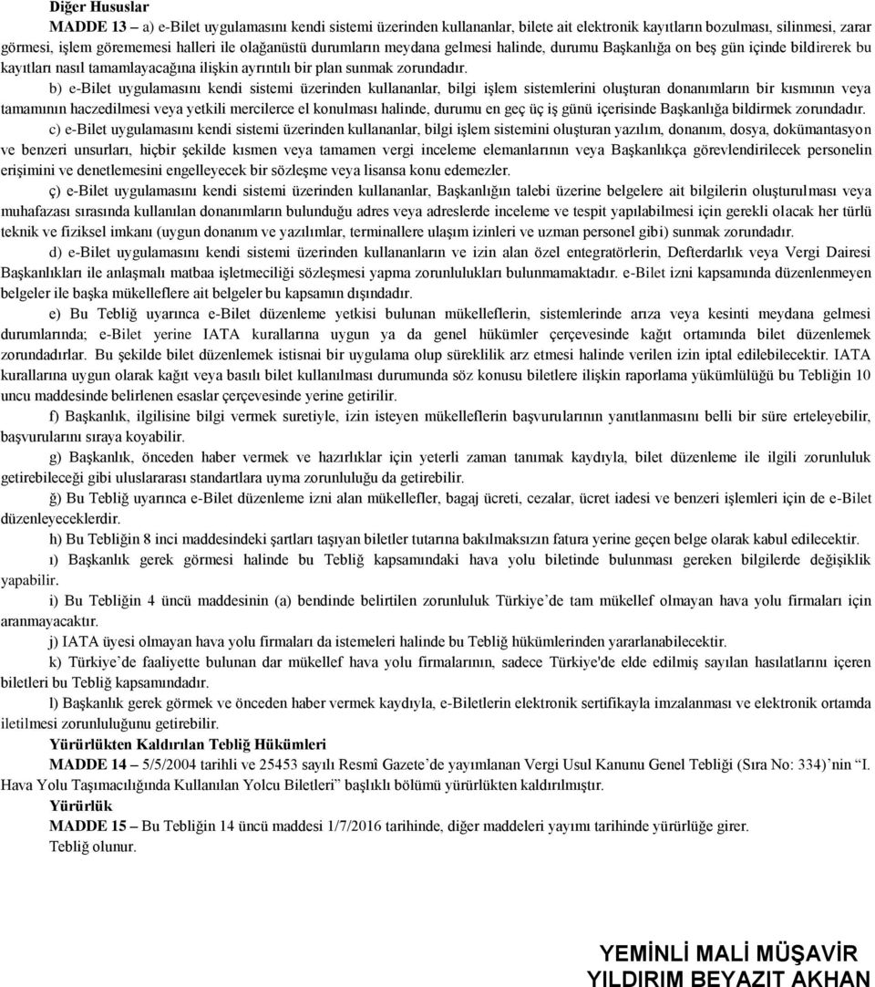 b) e-bilet uygulamasını kendi sistemi üzerinden kullananlar, bilgi işlem sistemlerini oluşturan donanımların bir kısmının veya tamamının haczedilmesi veya yetkili mercilerce el konulması halinde,