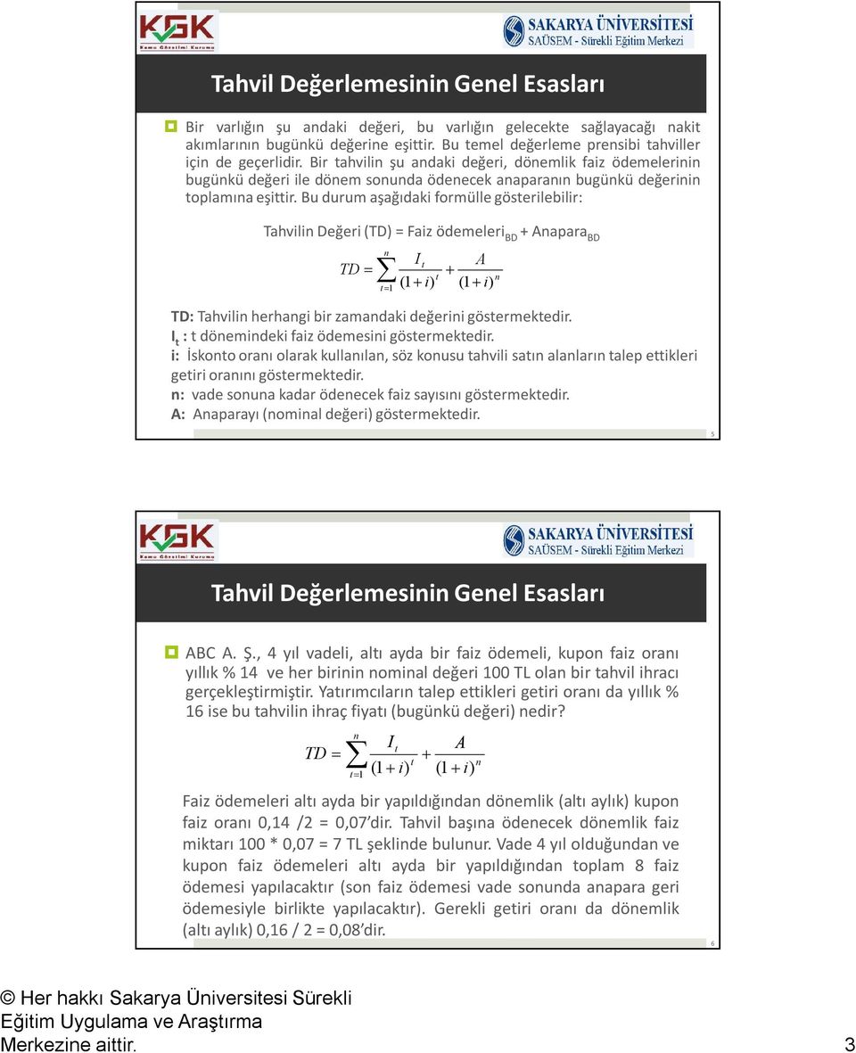 Bu durum aşağıdaki formülle göserilebilir: Tahvili Değeri (TD) = Faiz ödemeleri BD + Aapara BD TD I A i 1 (1 i) (1 ) TD: Tahvili herhagi bir zamadaki değerii gösermekedir.