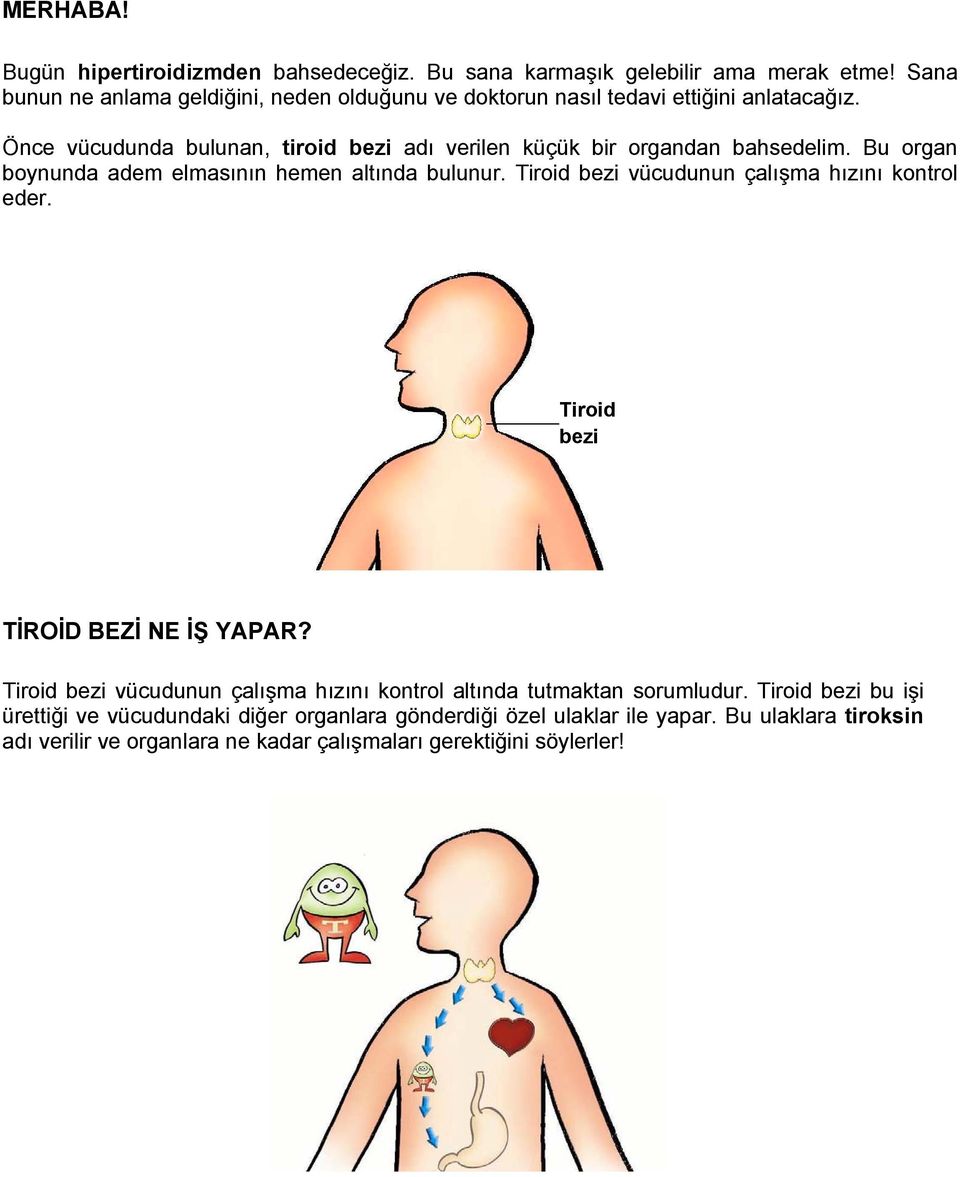 Önce vücudunda bulunan, tiroid bezi adı verilen küçük bir organdan bahsedelim. Bu organ boynunda adem elmasının hemen altında bulunur.