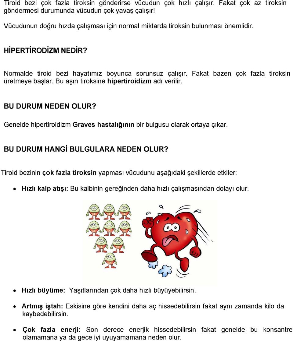 Fakat bazen çok fazla tiroksin üretmeye başlar. Bu aşırı tiroksine hipertiroidizm adı verilir. BU DURUM NEDEN OLUR? Genelde hipertiroidizm Graves hastalığının bir bulgusu olarak ortaya çıkar.