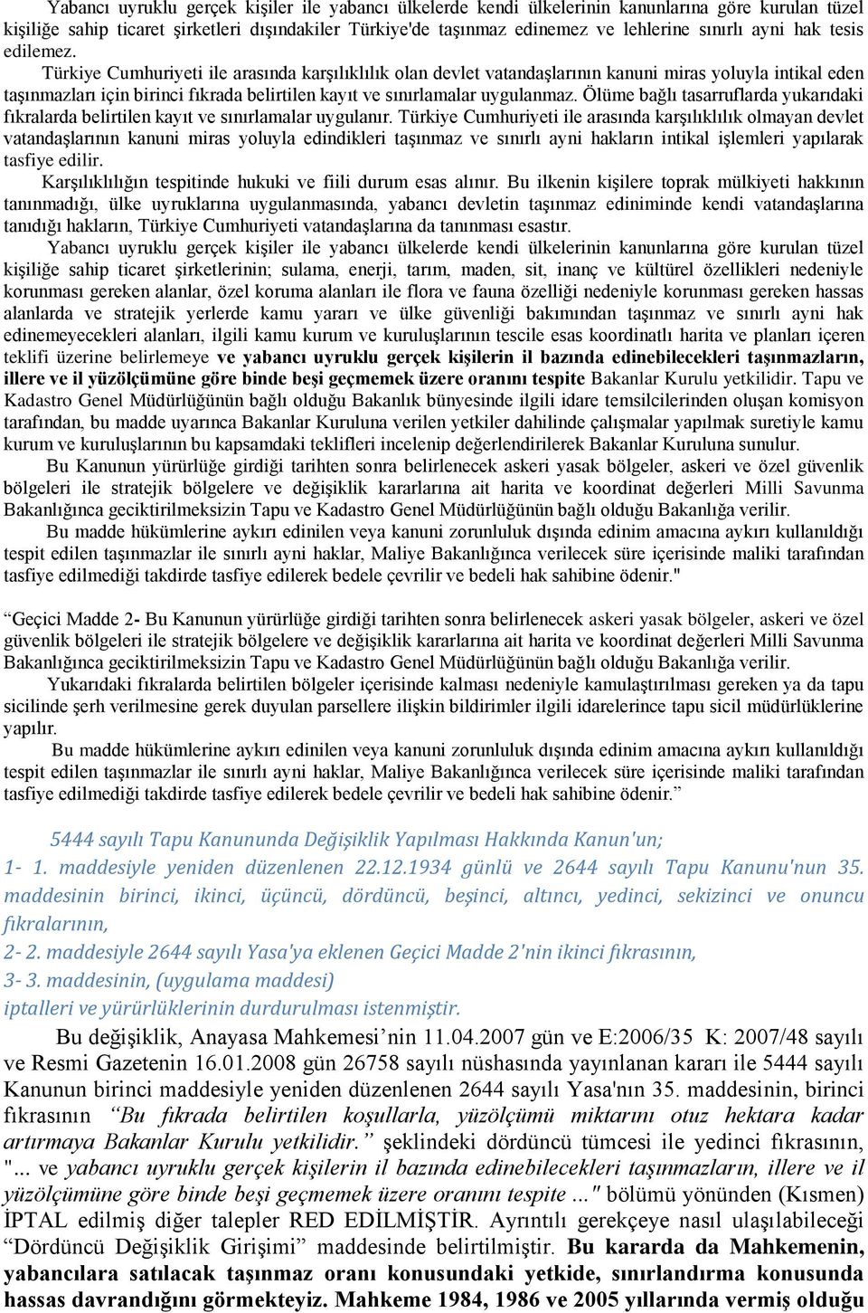 Türkiye Cumhuriyeti ile arasında karşılıklılık olan devlet vatandaşlarının kanuni miras yoluyla intikal eden taşınmazları için birinci fıkrada belirtilen kayıt ve sınırlamalar uygulanmaz.