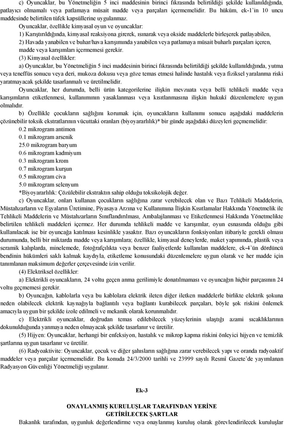 Oyuncaklar, özellikle kimyasal oyun ve oyuncaklar: 1) Karıştırıldığında, kimyasal reaksiyona girerek, ısınarak veya okside maddelerle birleşerek patlayabilen, 2) Havada yanabilen ve buhar/hava