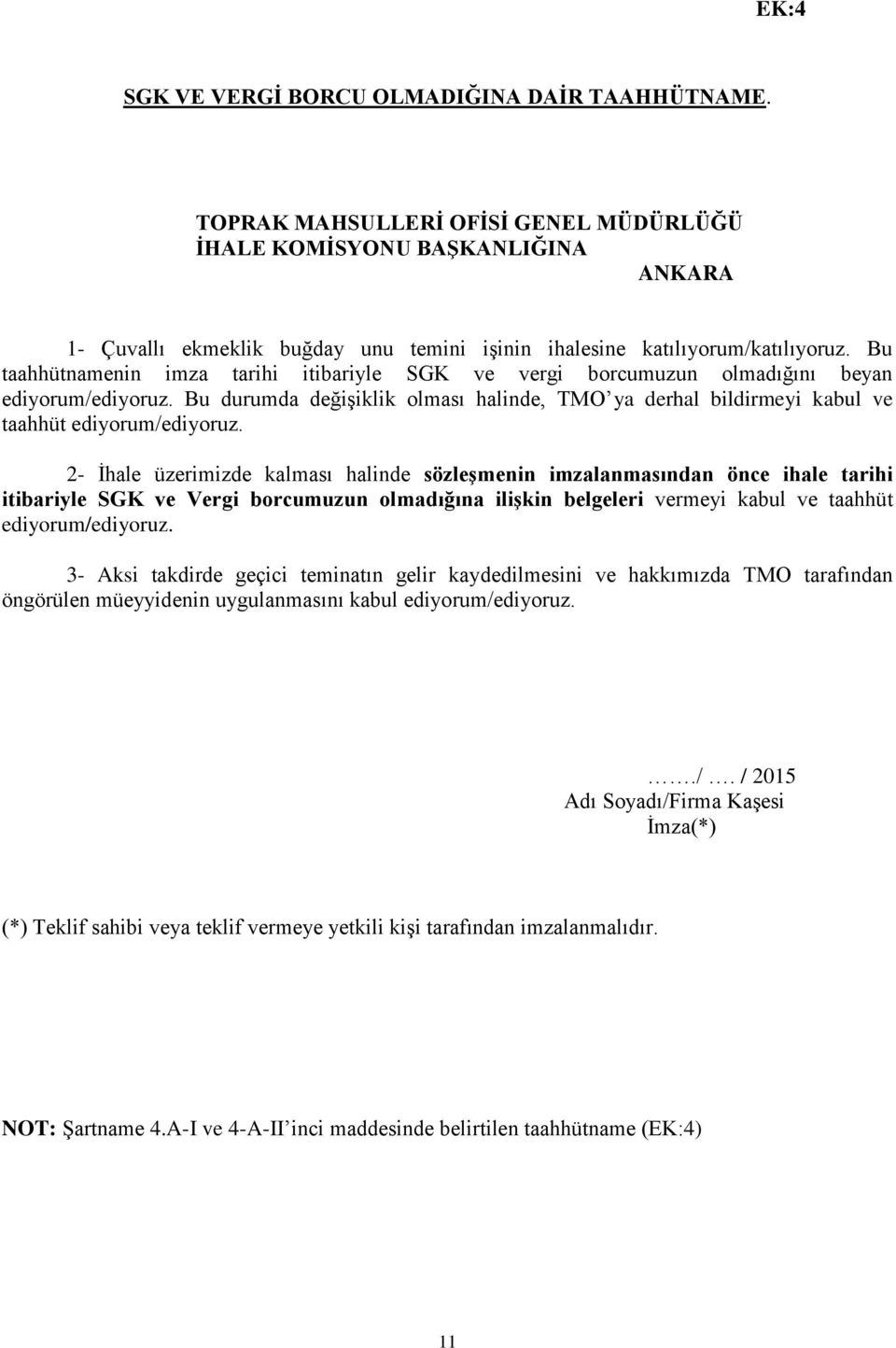 Bu taahhütnamenin imza tarihi itibariyle SGK ve vergi borcumuzun olmadığını beyan ediyorum/ediyoruz. Bu durumda değiģiklik olması halinde, TMO ya derhal bildirmeyi kabul ve taahhüt ediyorum/ediyoruz.