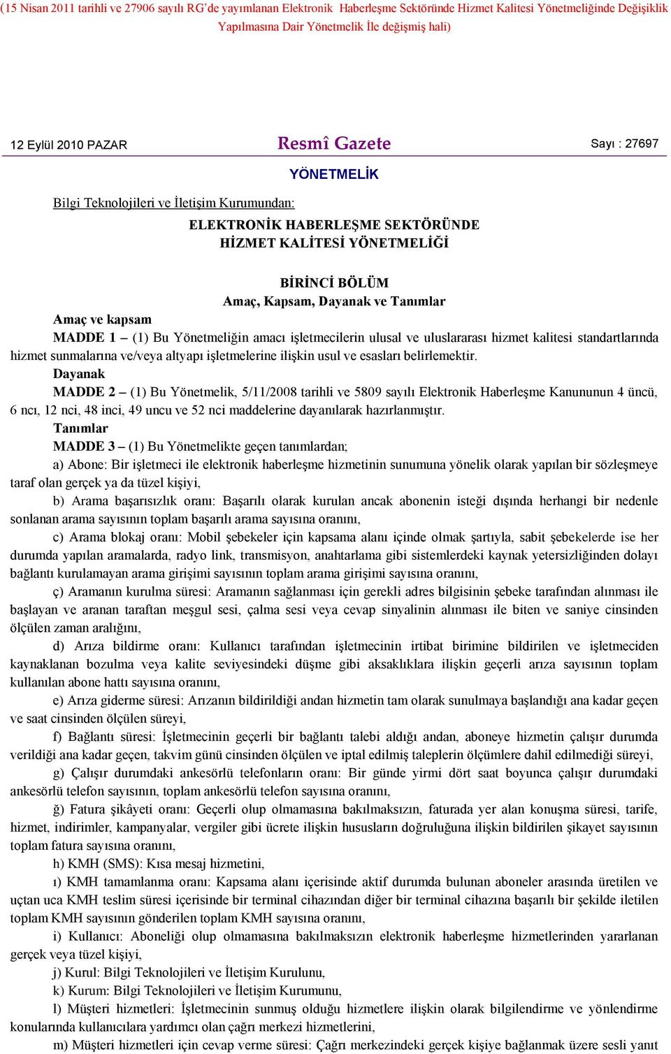 kapsam MADDE 1 (1) Bu Yönetmeliğin amacı işletmecilerin ulusal ve uluslararası hizmet kalitesi standartlarında hizmet sunmalarına ve/veya altyapı işletmelerine ilişkin usul ve esasları belirlemektir.