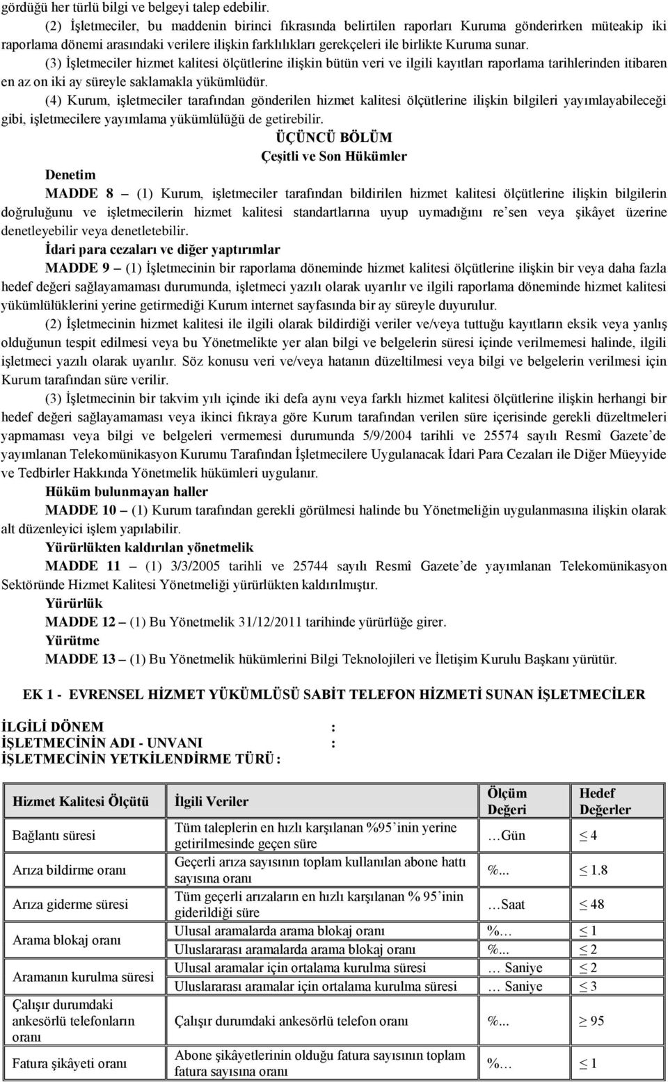 (3) İşletmeciler hizmet kalitesi ölçütlerine ilişkin bütün veri ve ilgili kayıtları raporlama tarihlerinden itibaren en az on iki ay süreyle saklamakla yükümlüdür.