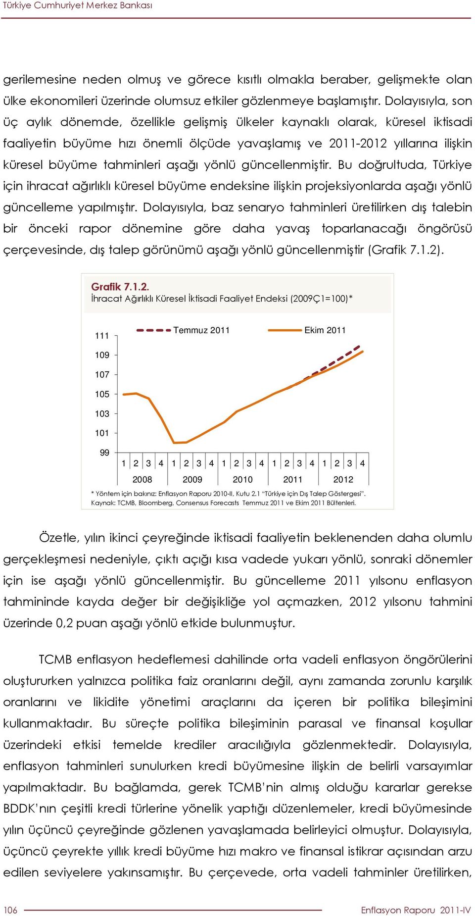 tahminleri aşağı yönlü güncellenmiştir. Bu doğrultuda, Türkiye için ihracat ağırlıklı küresel büyüme endeksine ilişkin projeksiyonlarda aşağı yönlü güncelleme yapılmıştır.