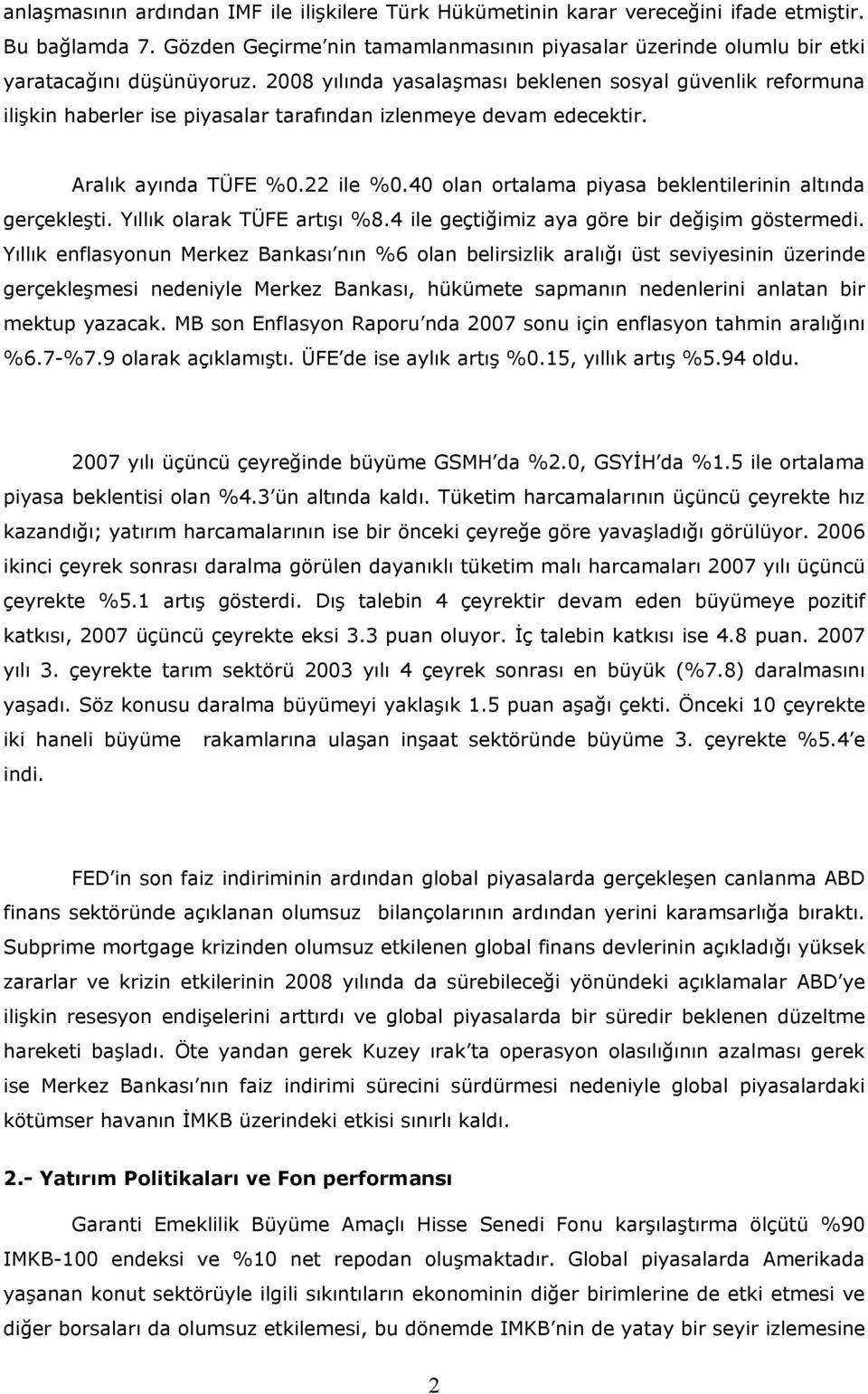 2008 yılında yasalaşması beklenen sosyal güvenlik reformuna ilişkin haberler ise piyasalar tarafından izlenmeye devam edecektir. Aralık ayında TÜFE %0.22 ile %0.