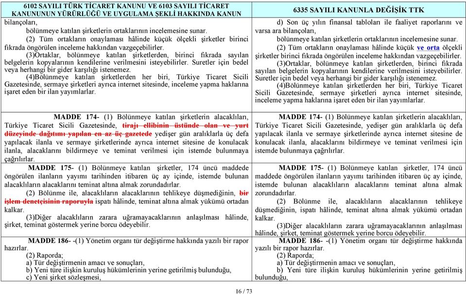 (4)Bölünmeye katılan şirketlerden her biri, Türkiye Ticaret Sicili Gazetesinde, sermaye şirketleri ayrıca internet sitesinde, inceleme yapma haklarına işaret eden bir ilan yayımlarlar.