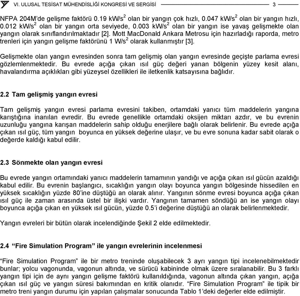 Mott MacDonald Ankara Metrosu için hazırladığı raporda, metro trenleri için yangın gelişme faktörünü 1 W/s 2 olarak kullanmıştır [3].