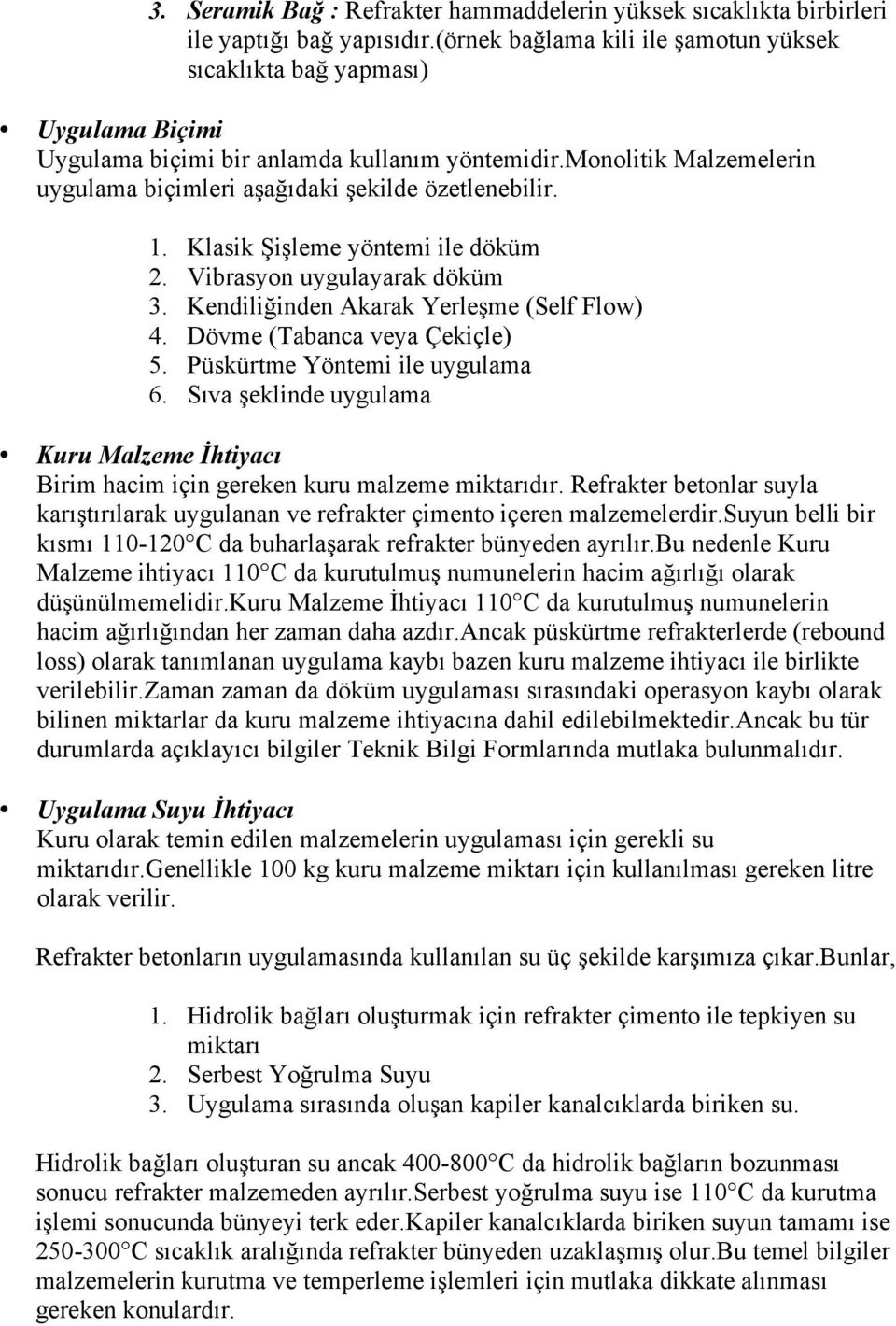 monolitik Malzemelerin uygulama biçimleri aşağıdaki şekilde özetlenebilir. 1. Klasik Şişleme yöntemi ile döküm 2. Vibrasyon uygulayarak döküm 3. Kendiliğinden Akarak Yerleşme (Self Flow) 4.