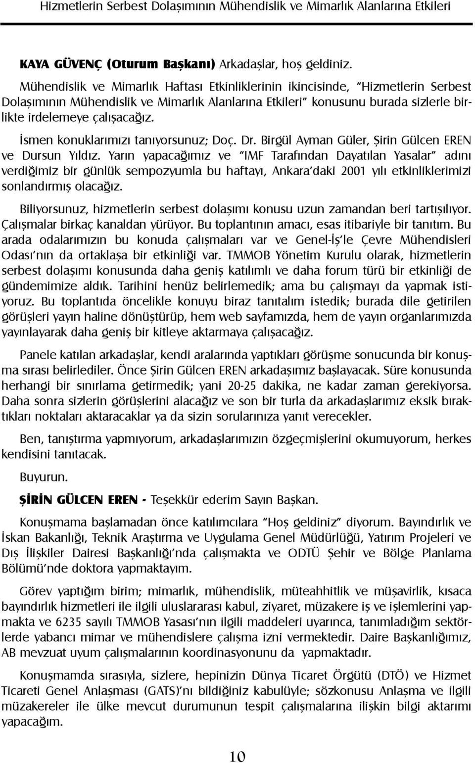 Ýsmen konuklarýmýzý tanýyorsunuz; Doç. Dr. Birgül Ayman Güler, Þirin Gülcen EREN ve Dursun Yýldýz.