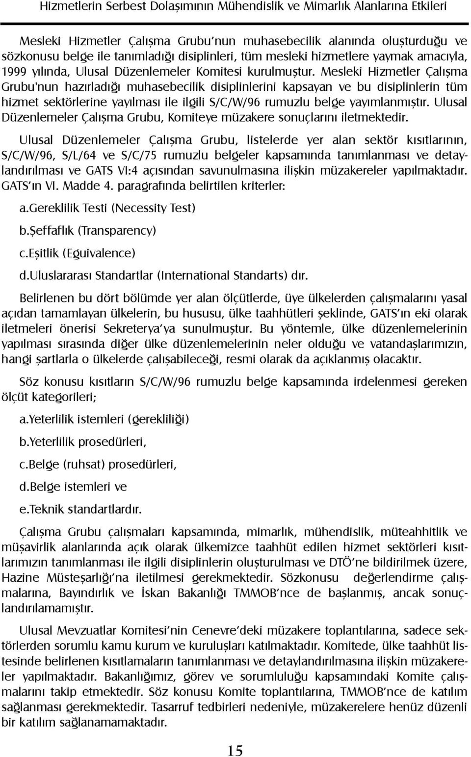 Mesleki Hizmetler Çalýþma Grubu'nun hazýrladýðý muhasebecilik disiplinlerini kapsayan ve bu disiplinlerin tüm hizmet sektörlerine yayýlmasý ile ilgili S/C/W/96 rumuzlu belge yayýmlanmýþtýr.