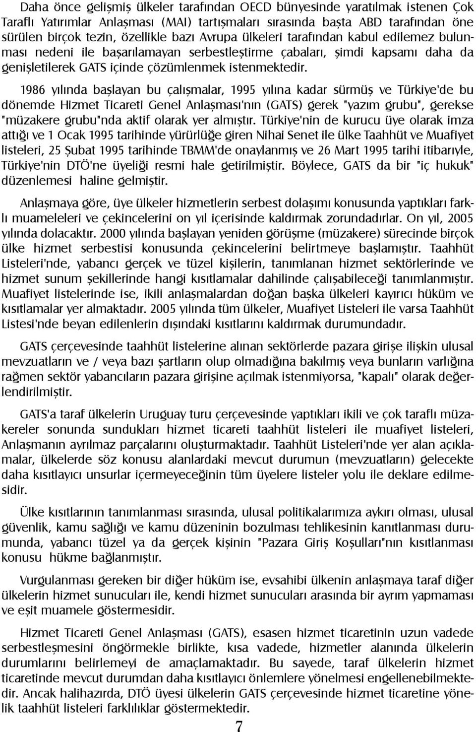 1986 yýlýnda baþlayan bu çalýþmalar, 1995 yýlýna kadar sürmüþ ve Türkiye'de bu dönemde Hizmet Ticareti Genel Anlaþmasý'nýn (GATS) gerek "yazým grubu", gerekse "müzakere grubu"nda aktif olarak yer