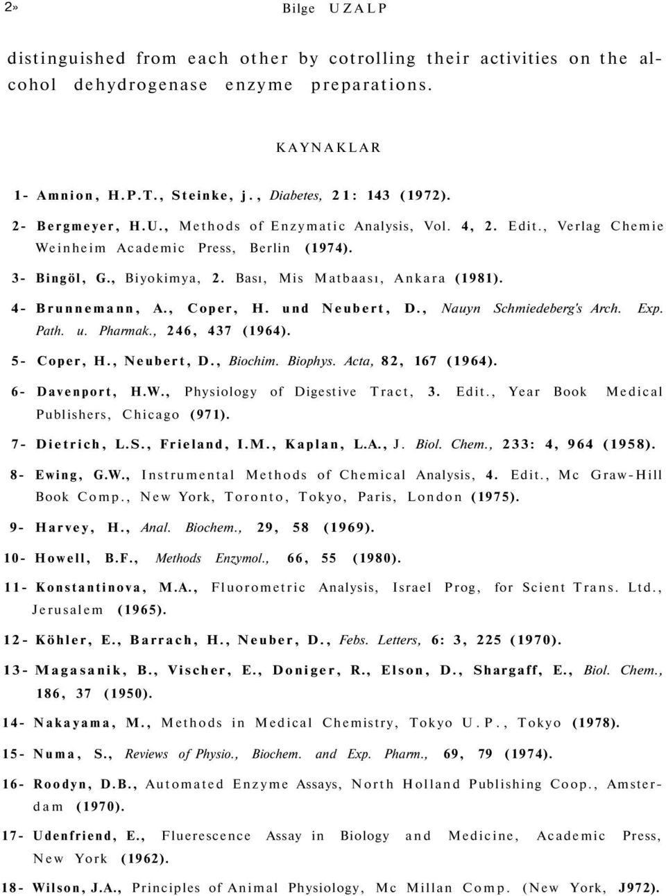 4- Brunnemann, A., Coper, H. und Neubert, D., Nauyn Schmiedeberg's Arch. Exp. Path. u. Pharmak., 246, 437 (1964). 5- Coper, H., Neubert, D., Biochim. Biophys. Acta, 82, 167 (1964). 6- Davenport, H.W.