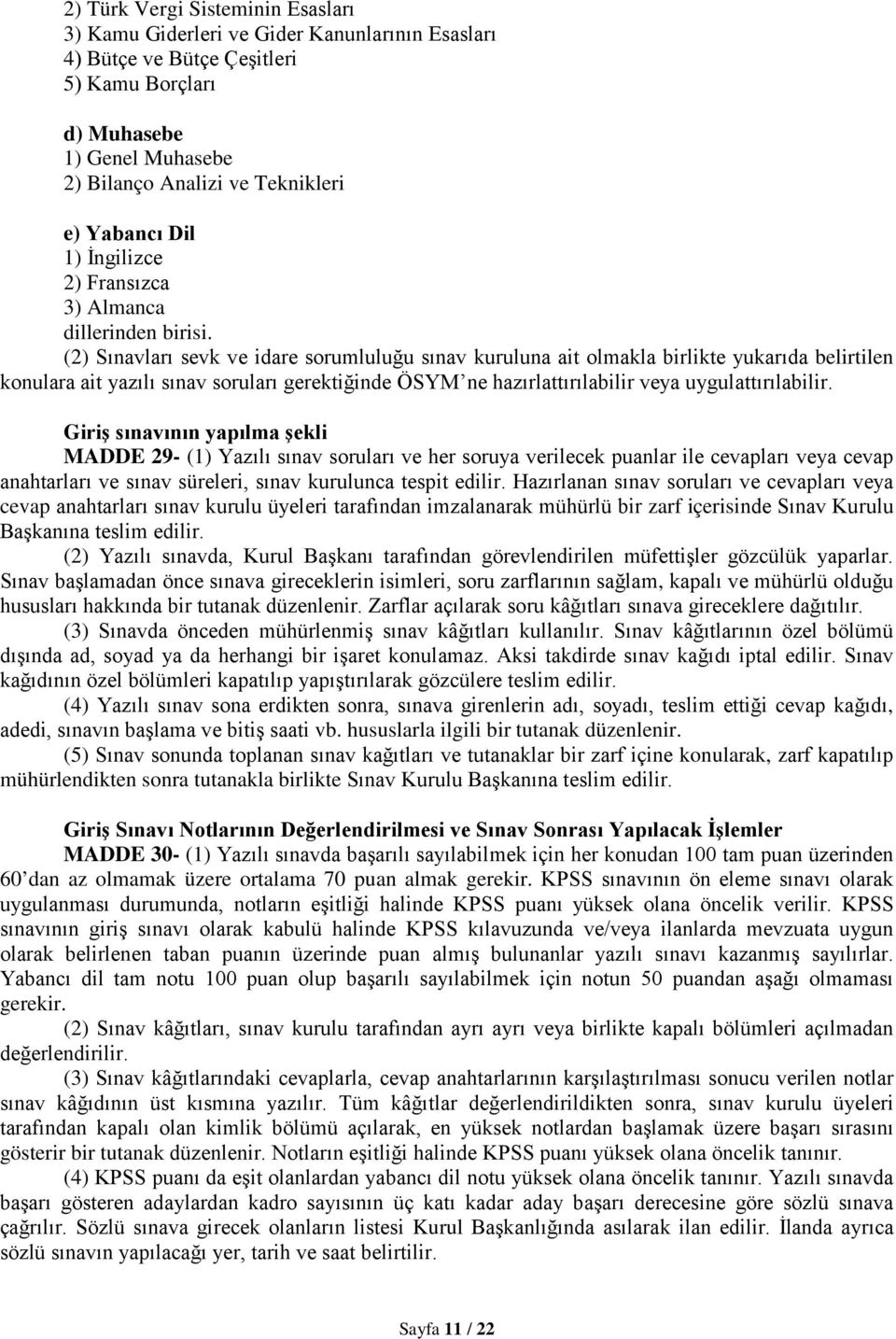 (2) Sınavları sevk ve idare sorumluluğu sınav kuruluna ait olmakla birlikte yukarıda belirtilen konulara ait yazılı sınav soruları gerektiğinde ÖSYM ne hazırlattırılabilir veya uygulattırılabilir.