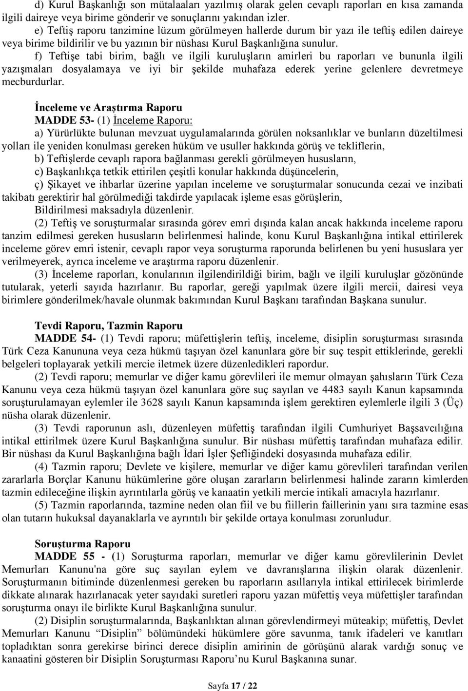 f) Teftişe tabi birim, bağlı ve ilgili kuruluşların amirleri bu raporları ve bununla ilgili yazışmaları dosyalamaya ve iyi bir şekilde muhafaza ederek yerine gelenlere devretmeye mecburdurlar.