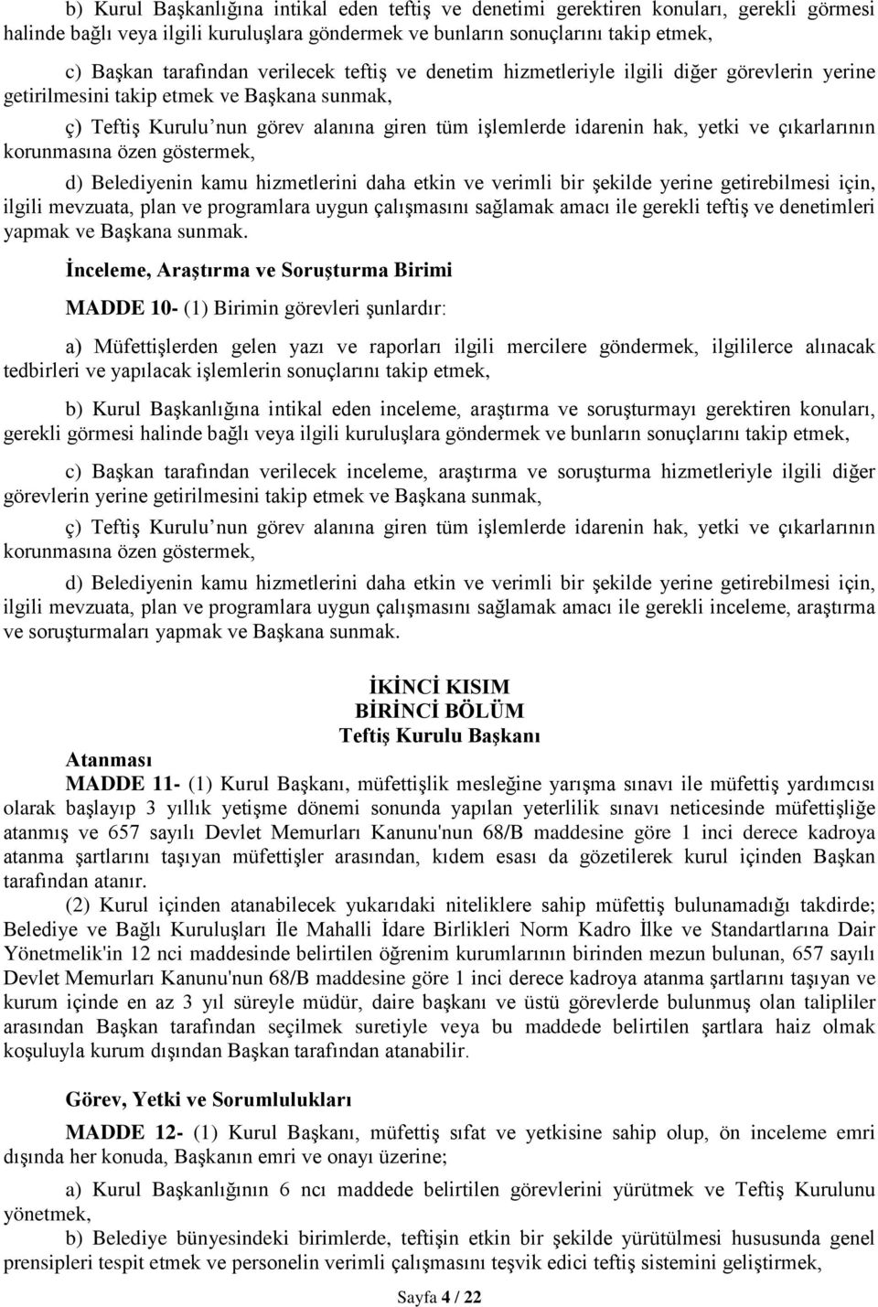 çıkarlarının korunmasına özen göstermek, d) Belediyenin kamu hizmetlerini daha etkin ve verimli bir şekilde yerine getirebilmesi için, ilgili mevzuata, plan ve programlara uygun çalışmasını sağlamak