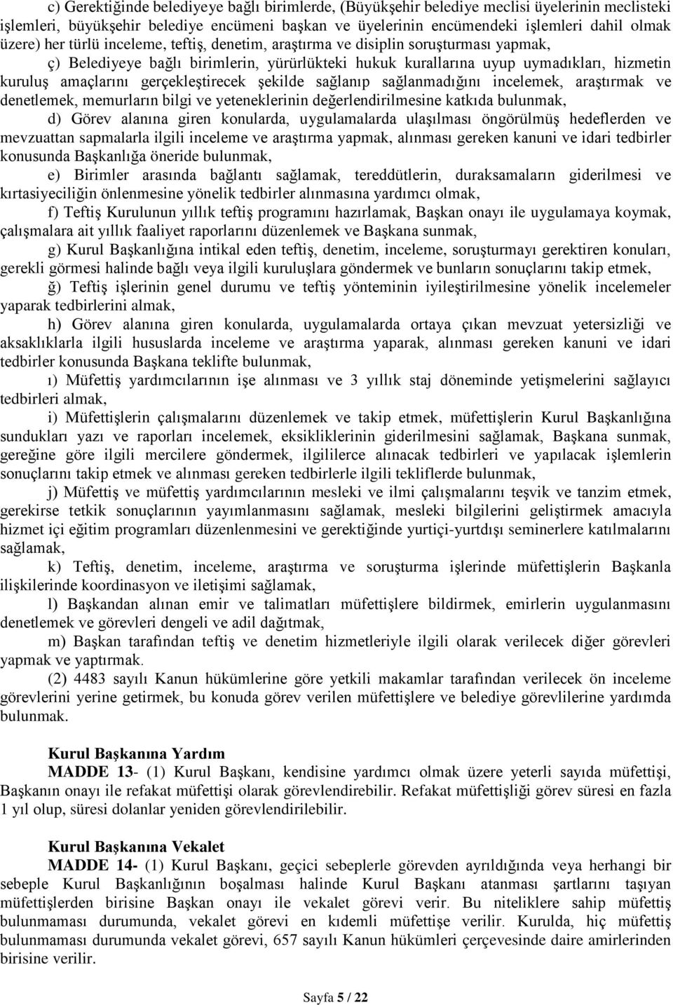 gerçekleştirecek şekilde sağlanıp sağlanmadığını incelemek, araştırmak ve denetlemek, memurların bilgi ve yeteneklerinin değerlendirilmesine katkıda bulunmak, d) Görev alanına giren konularda,