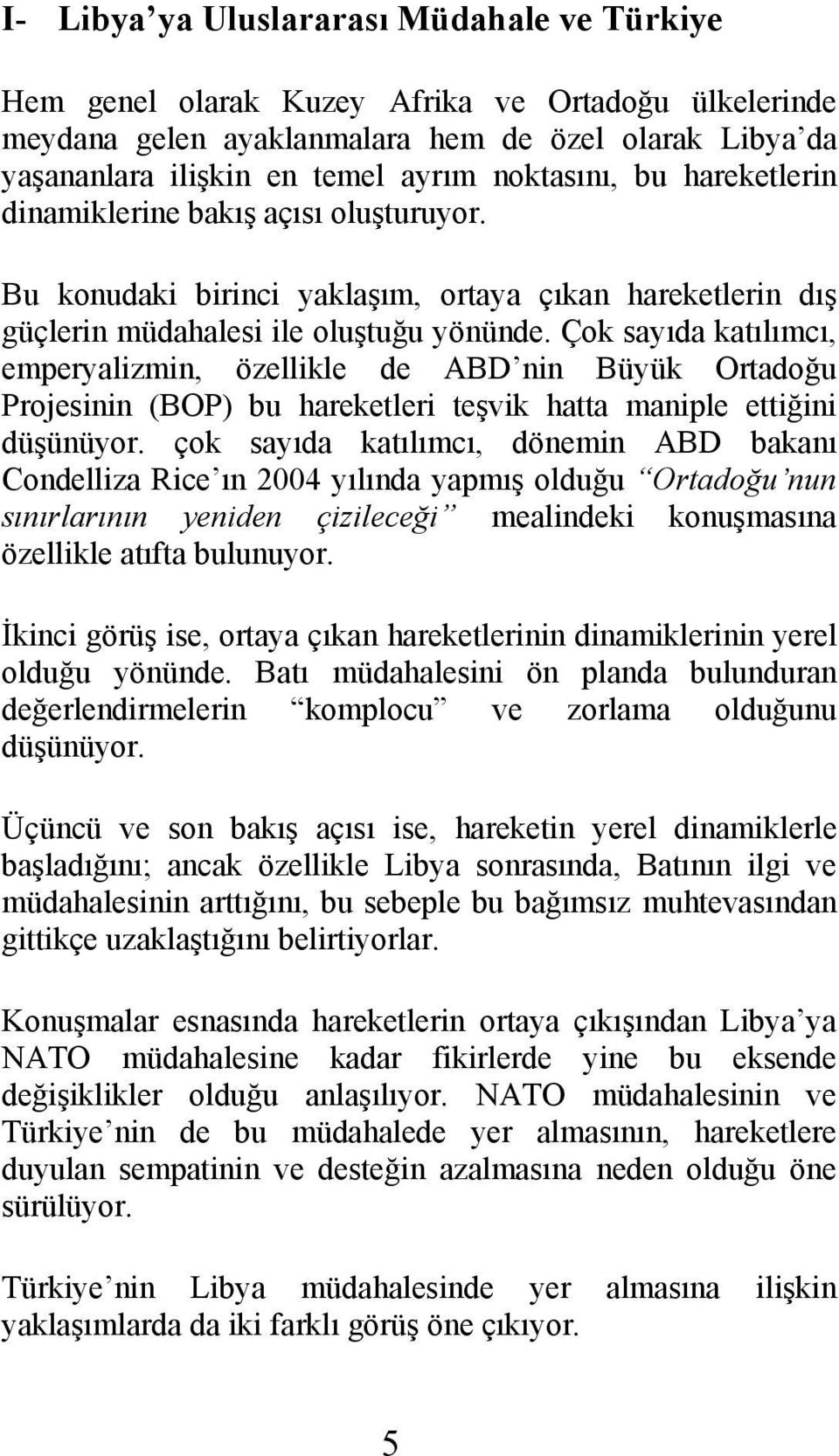 Çok sayıda katılımcı, emperyalizmin, özellikle de ABD nin Büyük Ortadoğu Projesinin (BOP) bu hareketleri teşvik hatta maniple ettiğini düşünüyor.