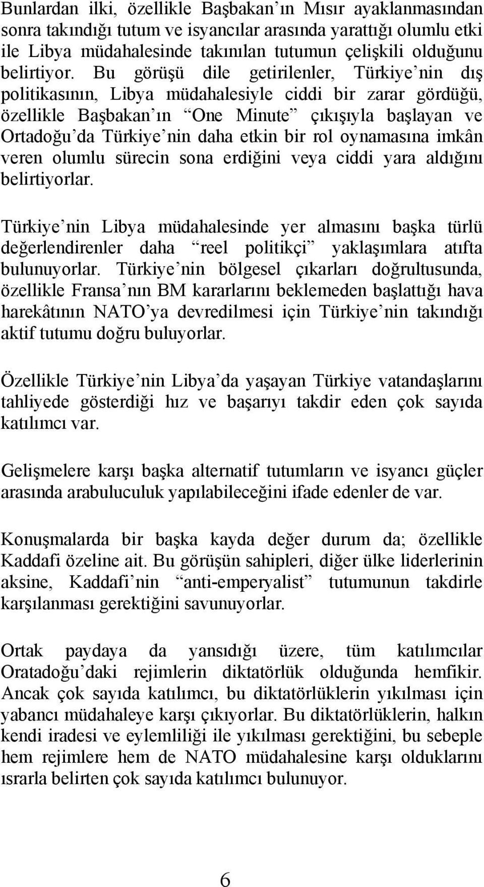 rol oynamasına imkân veren olumlu sürecin sona erdiğini veya ciddi yara aldığını belirtiyorlar.