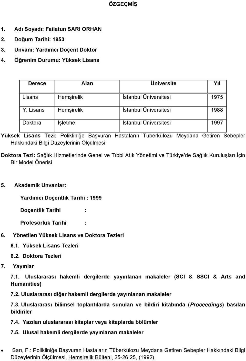 Lisans Hemşirelik İstanbul Üniversitesi 1988 Doktora İşletme İstanbul Üniversitesi 1997 Yüksek Lisans Tezi: Polikliniğe Başvuran Hastaların Tüberkülozu Meydana Getiren Sebepler Hakkındaki Bilgi