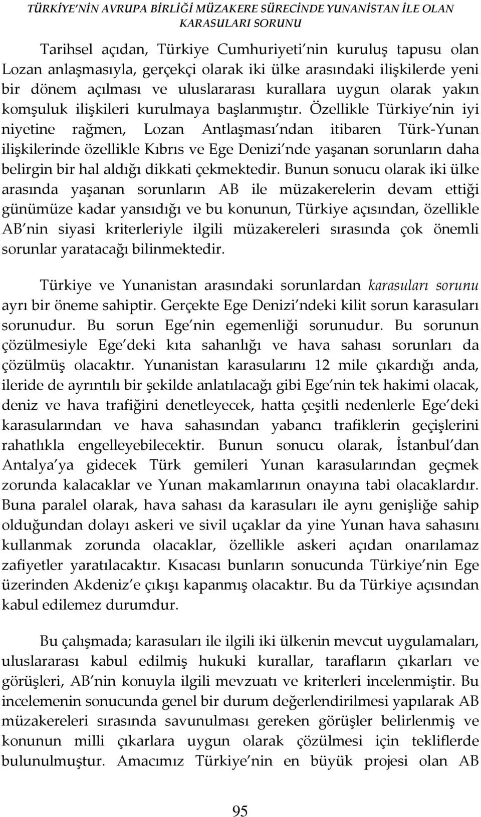 Özellikle Türkiye nin iyi niyetine rağmen, Lozan Antlaşması ndan itibaren Türk-Yunan ilişkilerinde özellikle Kıbrıs ve Ege Denizi nde yaşanan sorunların daha belirgin bir hal aldığı dikkati