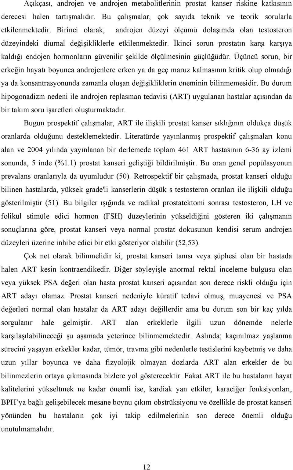 İkinci sorun prostatın karşı karşıya kaldığı endojen hormonların güvenilir şekilde ölçülmesinin güçlüğüdür.