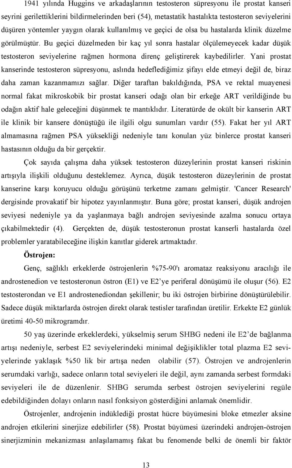 Bu geçici düzelmeden bir kaç yıl sonra hastalar ölçülemeyecek kadar düşük testosteron seviyelerine rağmen hormona direnç geliştirerek kaybedilirler.