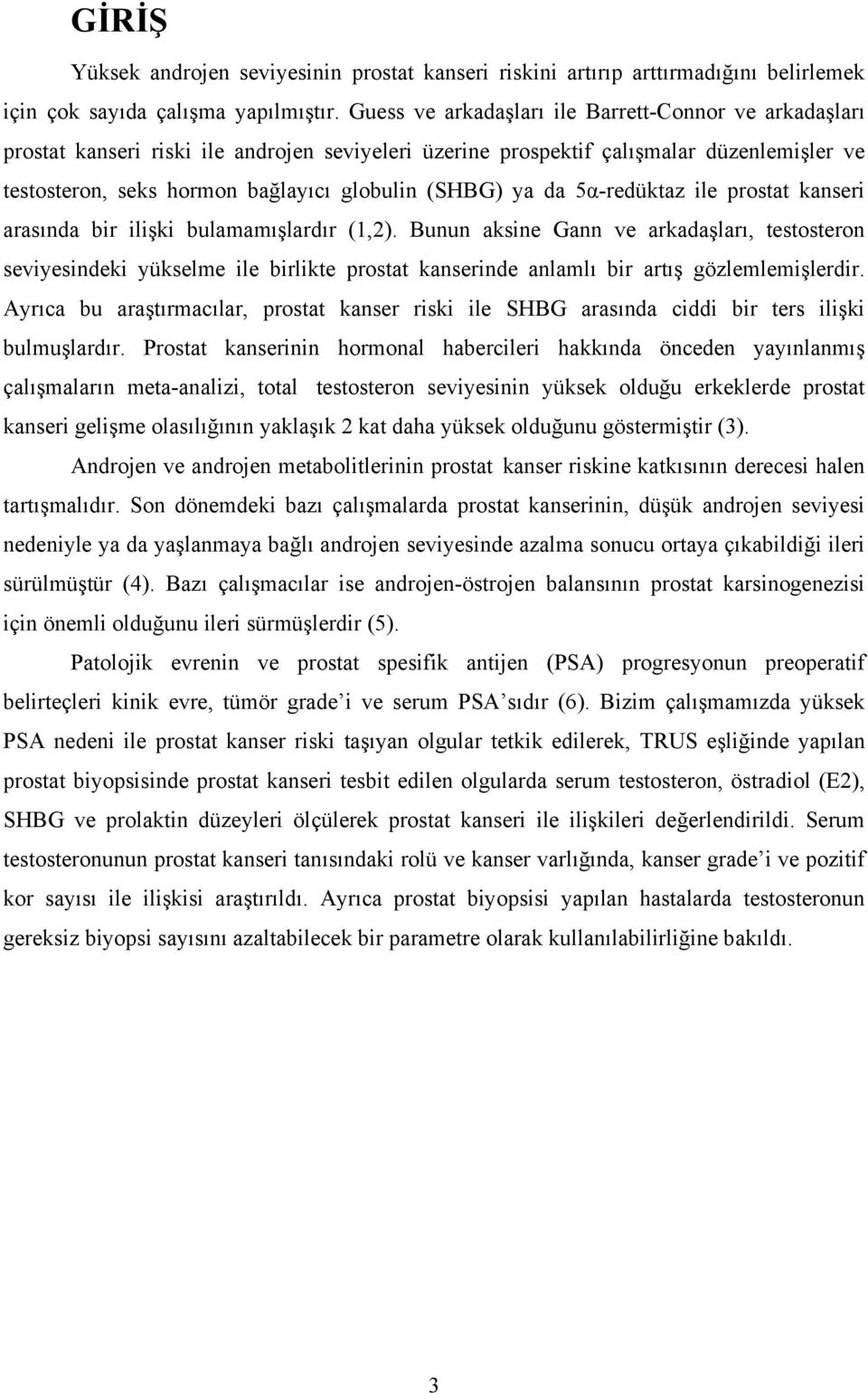 ya da 5α-redüktaz ile prostat kanseri arasında bir ilişki bulamamışlardır (1,2).