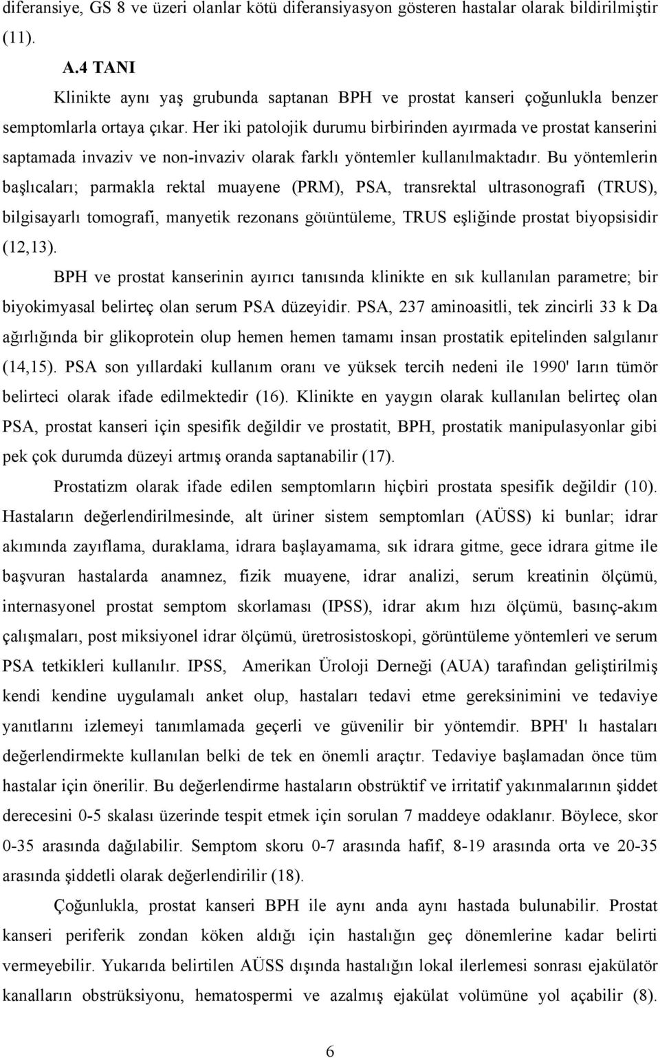 Her iki patolojik durumu birbirinden ayırmada ve prostat kanserini saptamada invaziv ve non-invaziv olarak farklı yöntemler kullanılmaktadır.