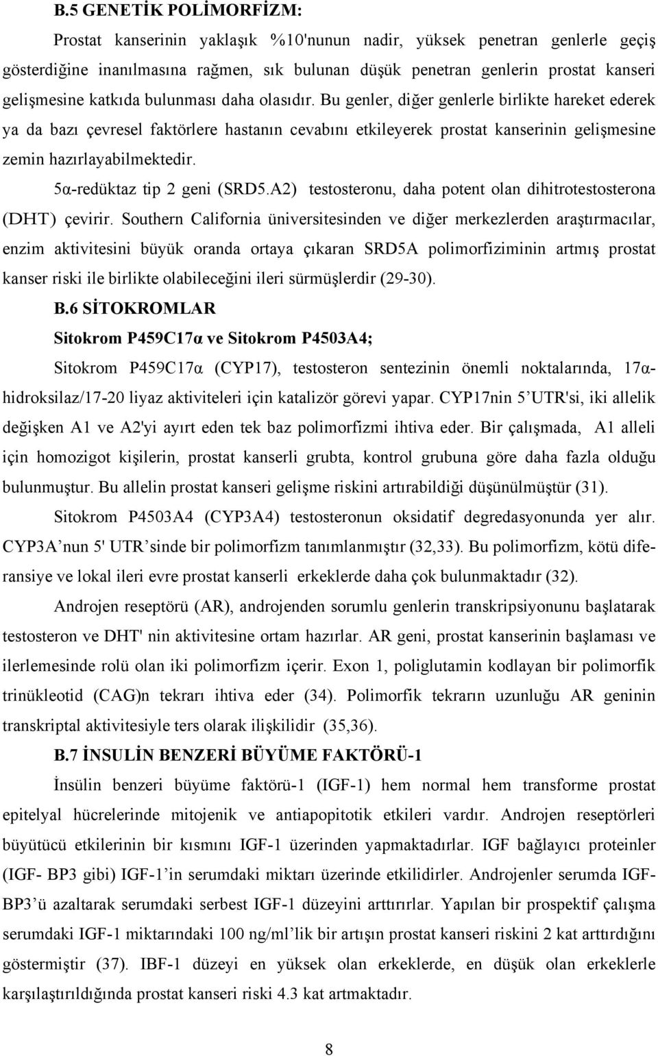 Bu genler, diğer genlerle birlikte hareket ederek ya da bazı çevresel faktörlere hastanın cevabını etkileyerek prostat kanserinin gelişmesine zemin hazırlayabilmektedir. 5α-redüktaz tip 2 geni (SRD5.