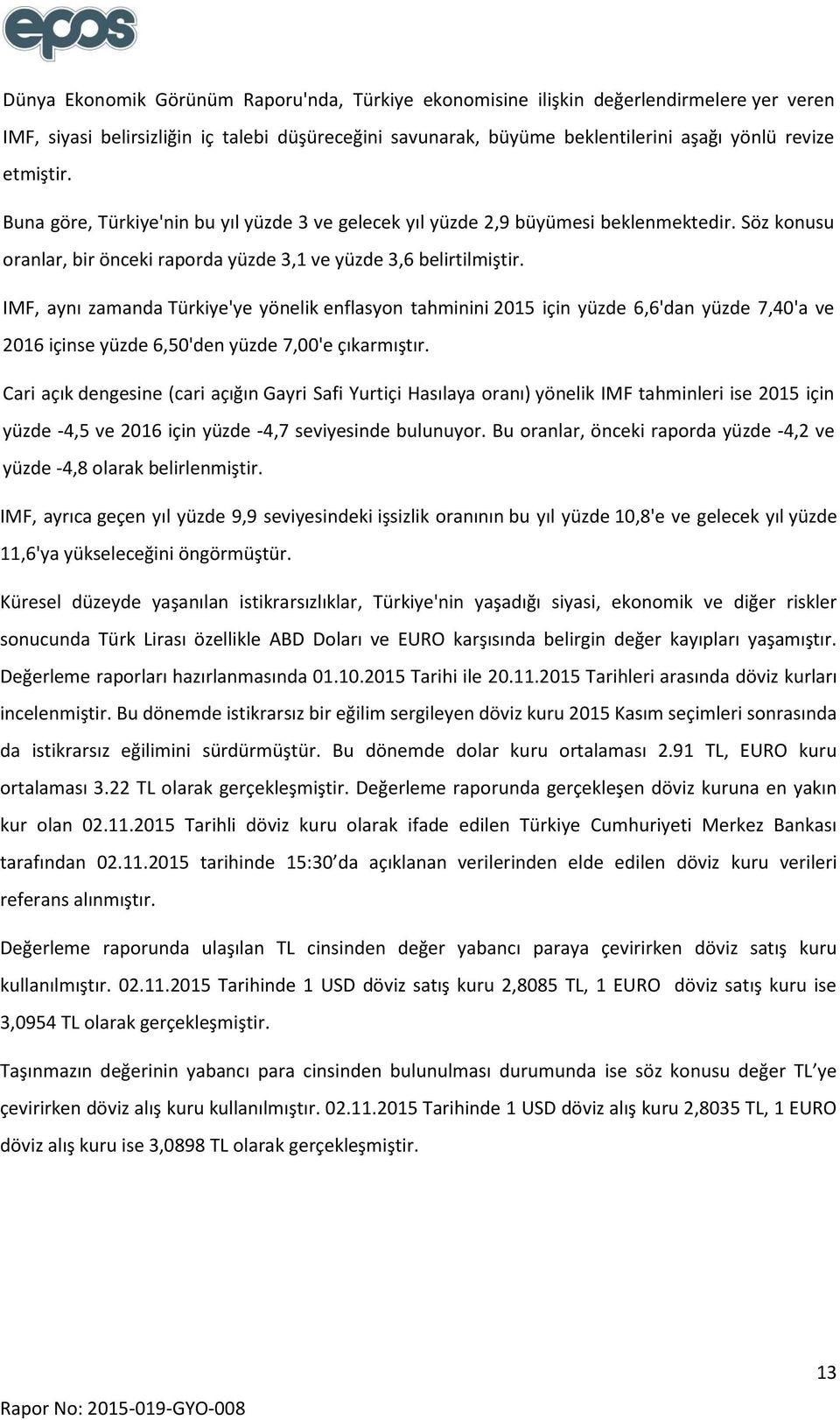 IMF, aynı zamanda Türkiye'ye yönelik enflasyon tahminini 2015 için yüzde 6,6'dan yüzde 7,40'a ve 2016 içinse yüzde 6,50'den yüzde 7,00'e çıkarmıştır.